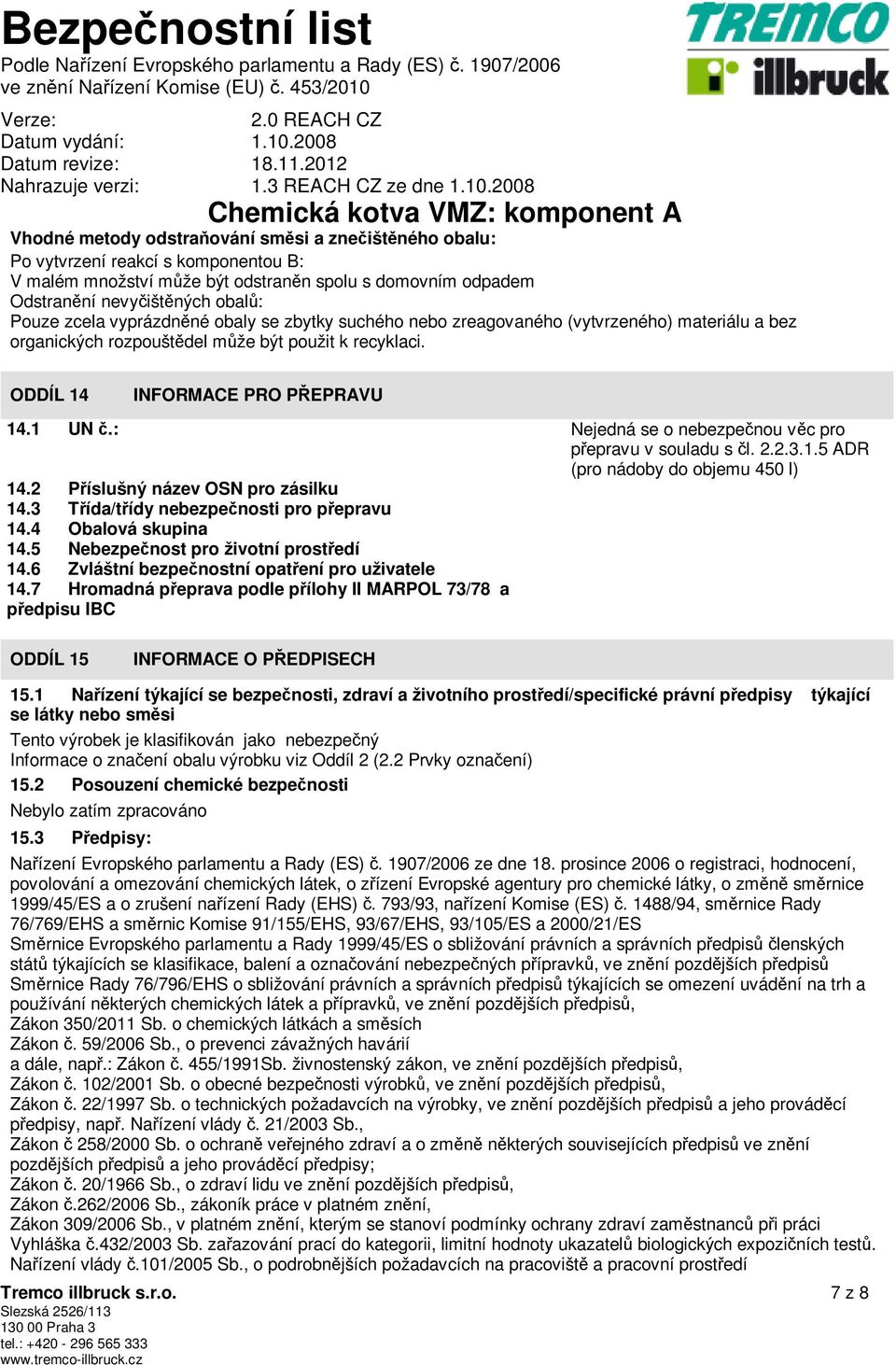 : Nejedná se o nebezpečnou věc pro přepravu v souladu s čl. 2.2.3.1.5 ADR (pro nádoby do objemu 450 l) 14.2 Příslušný název OSN pro zásilku 14.3 Třída/třídy nebezpečnosti pro přepravu 14.