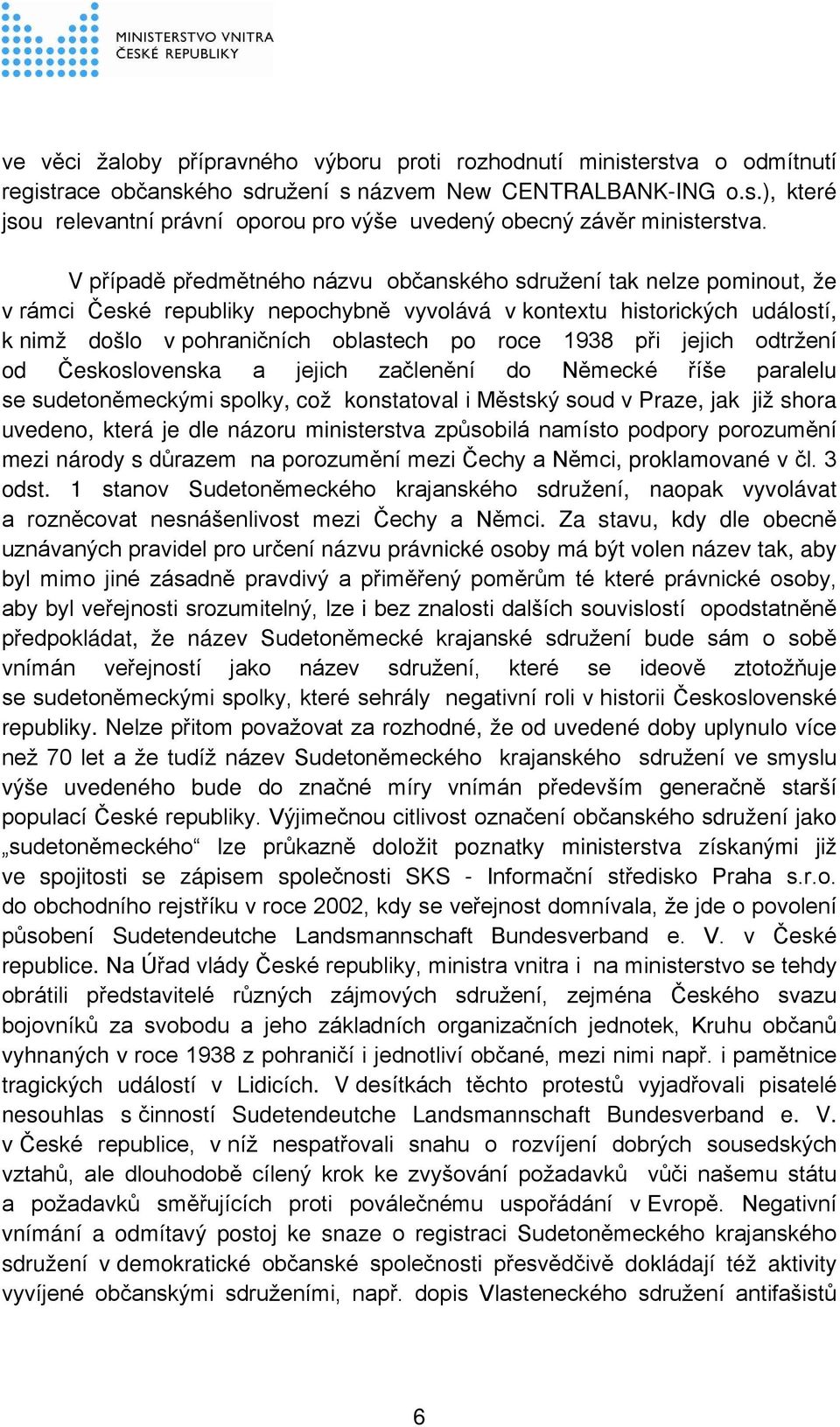 při jejich odtržení od Československa a jejich začlenění do Německé říše paralelu se sudetoněmeckými spolky, což konstatoval i Městský soud v Praze, jak již shora uvedeno, která je dle názoru