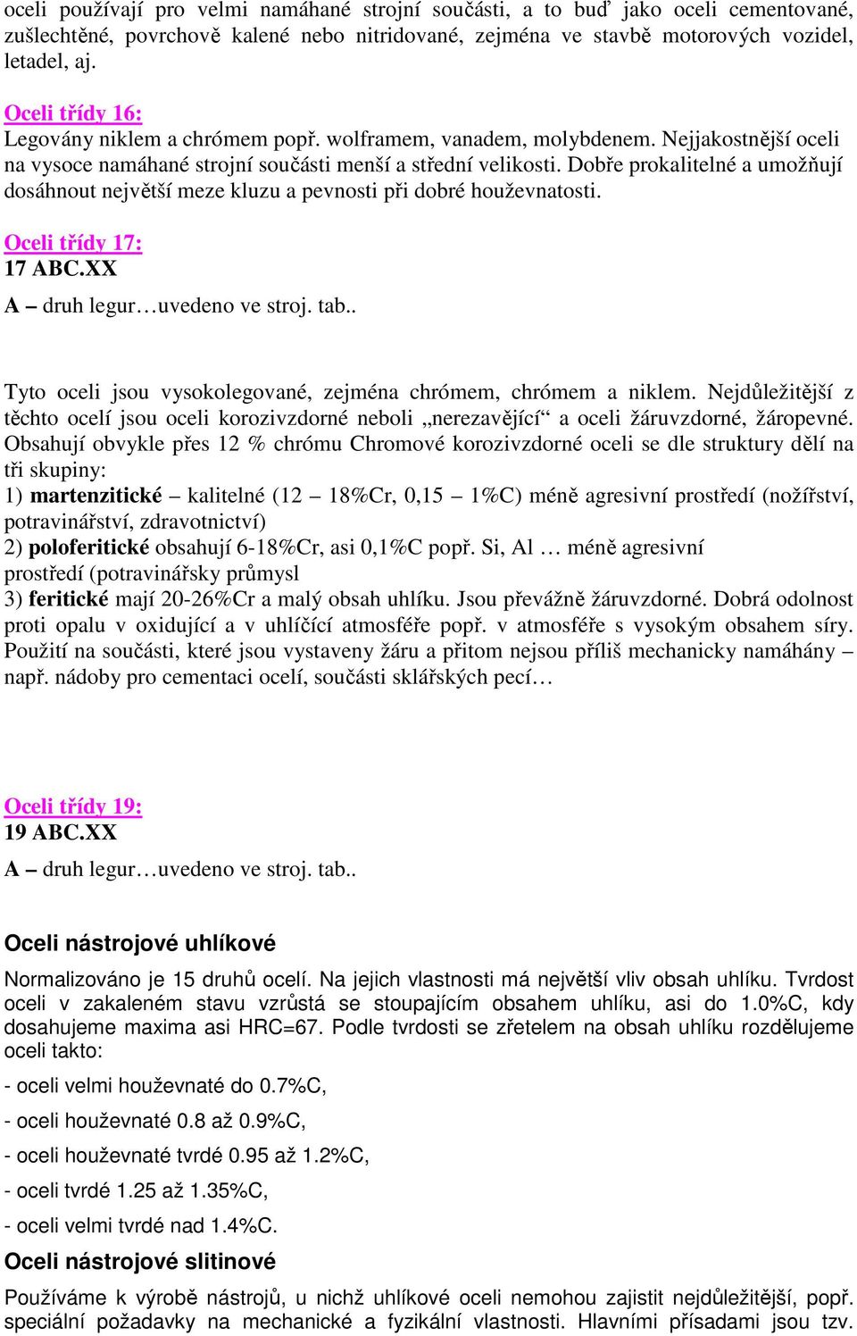 Dobře prokalitelné a umožňují dosáhnout největší meze kluzu a pevnosti při dobré houževnatosti. Oceli třídy 17: 17 ABC.XX A druh legur uvedeno ve stroj. tab.