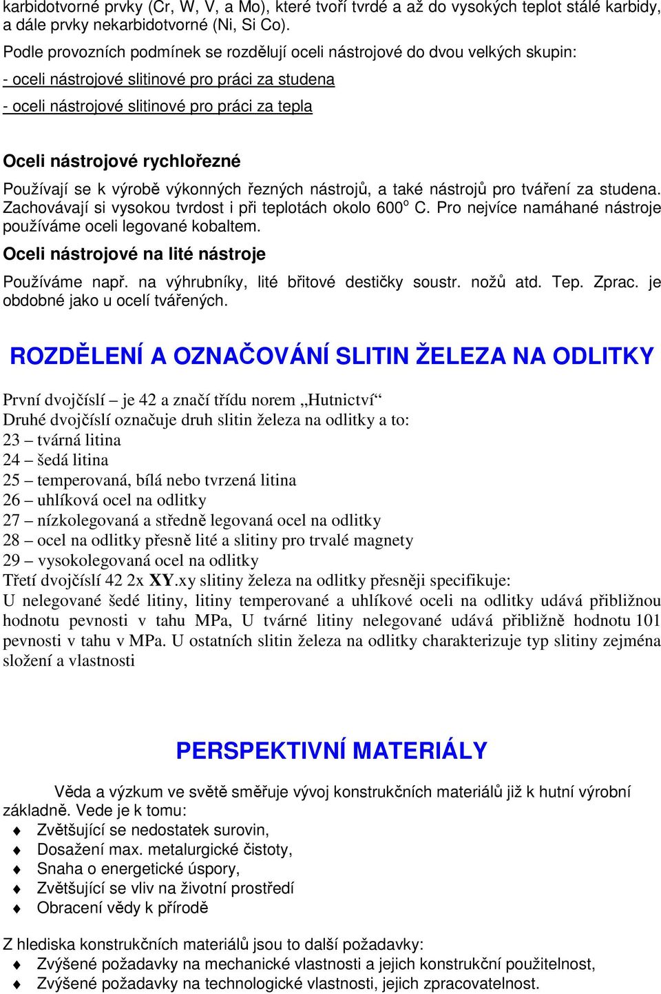 rychlořezné Používají se k výrobě výkonných řezných nástrojů, a také nástrojů pro tváření za studena. Zachovávají si vysokou tvrdost i při teplotách okolo 600 o C.