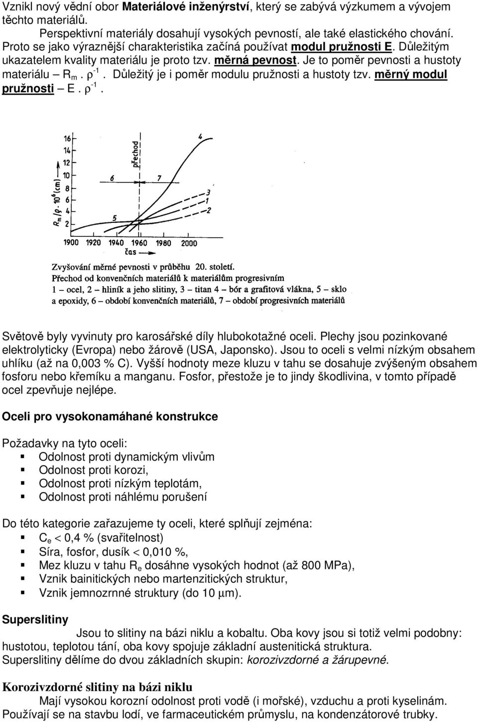 Důležitý je i poměr modulu pružnosti a hustoty tzv. měrný modul pružnosti E. ρ -1. Světově byly vyvinuty pro karosářské díly hlubokotažné oceli.