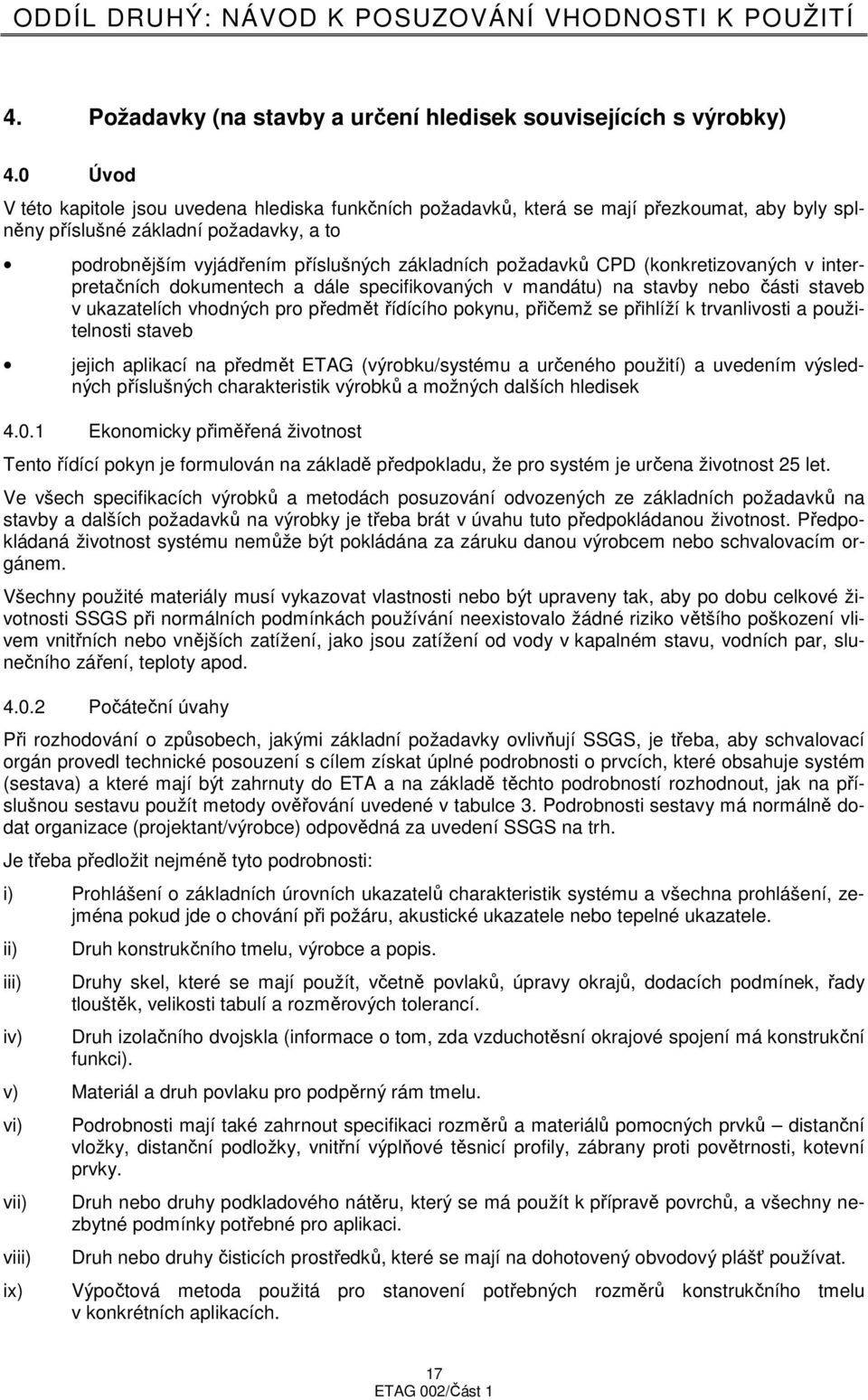 požadavků CPD (konkretizovaných v interpretačních dokumentech a dále specifikovaných v mandátu) na stavby nebo části staveb v ukazatelích vhodných pro předmět řídícího pokynu, přičemž se přihlíží k