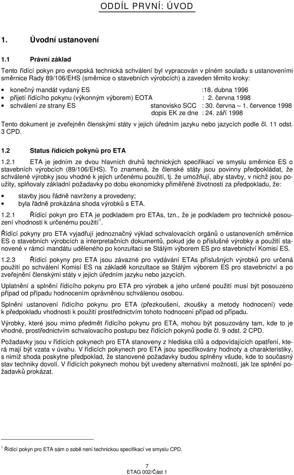 konečný mandát vydaný ES : 18. dubna 1996 přijetí řídícího pokynu (výkonným výborem) EOTA : 2. června 1998 schválení ze strany ES stanovisko SCC : 30. června 1. července 1998 dopis EK ze dne : 24.
