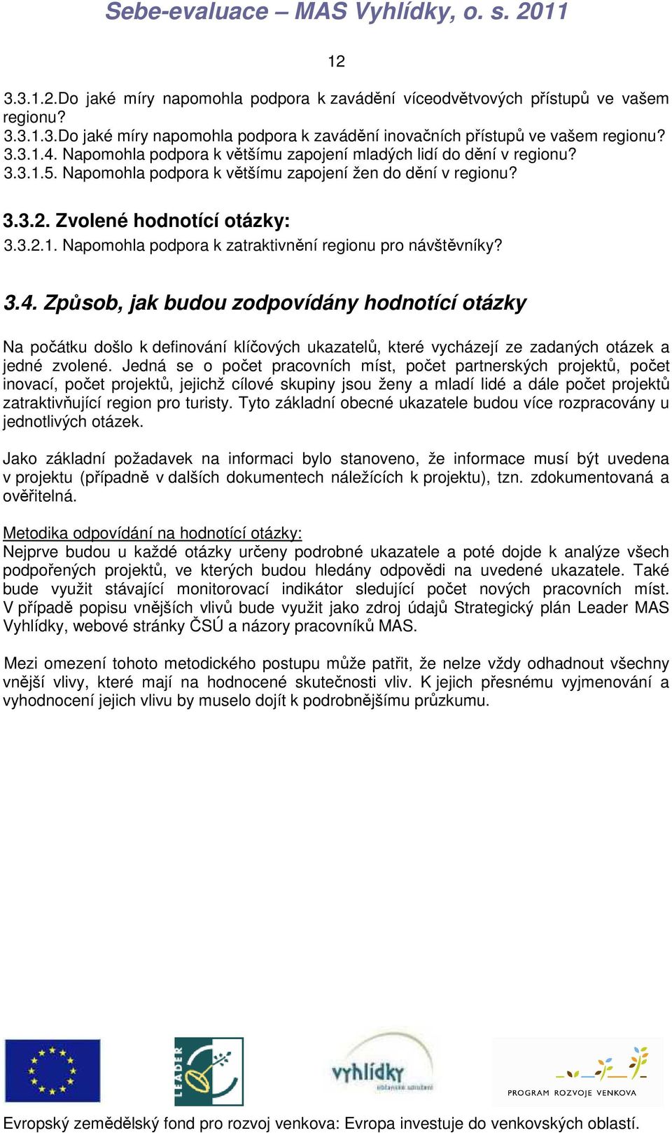 3.4. Způsob, jak budou zodpovídány hodnotící otázky Na počátku došlo k definování klíčových ukazatelů, které vycházejí ze zadaných otázek a jedné zvolené.