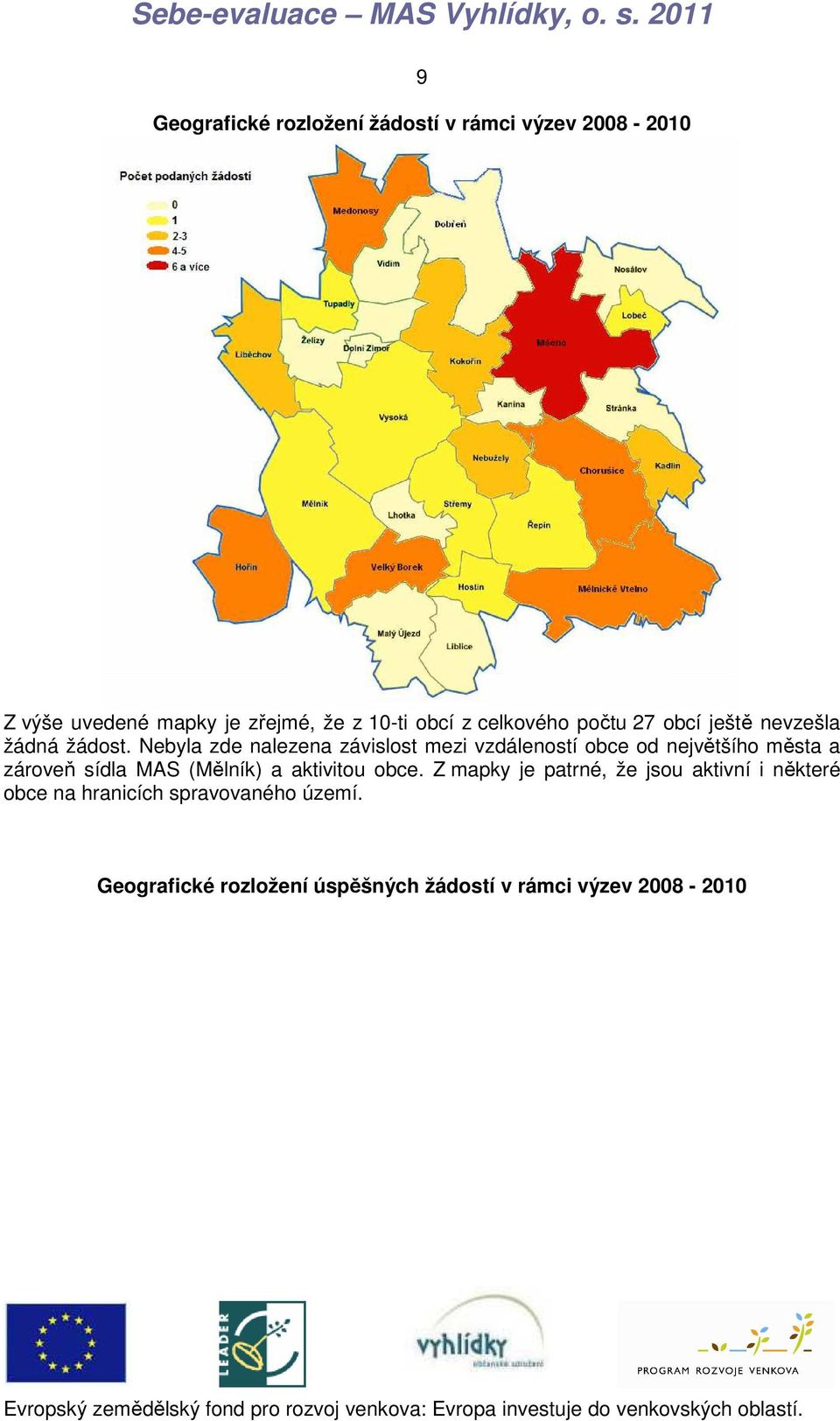 Nebyla zde nalezena závislost mezi vzdáleností obce od největšího města a zároveň sídla MAS (Mělník) a