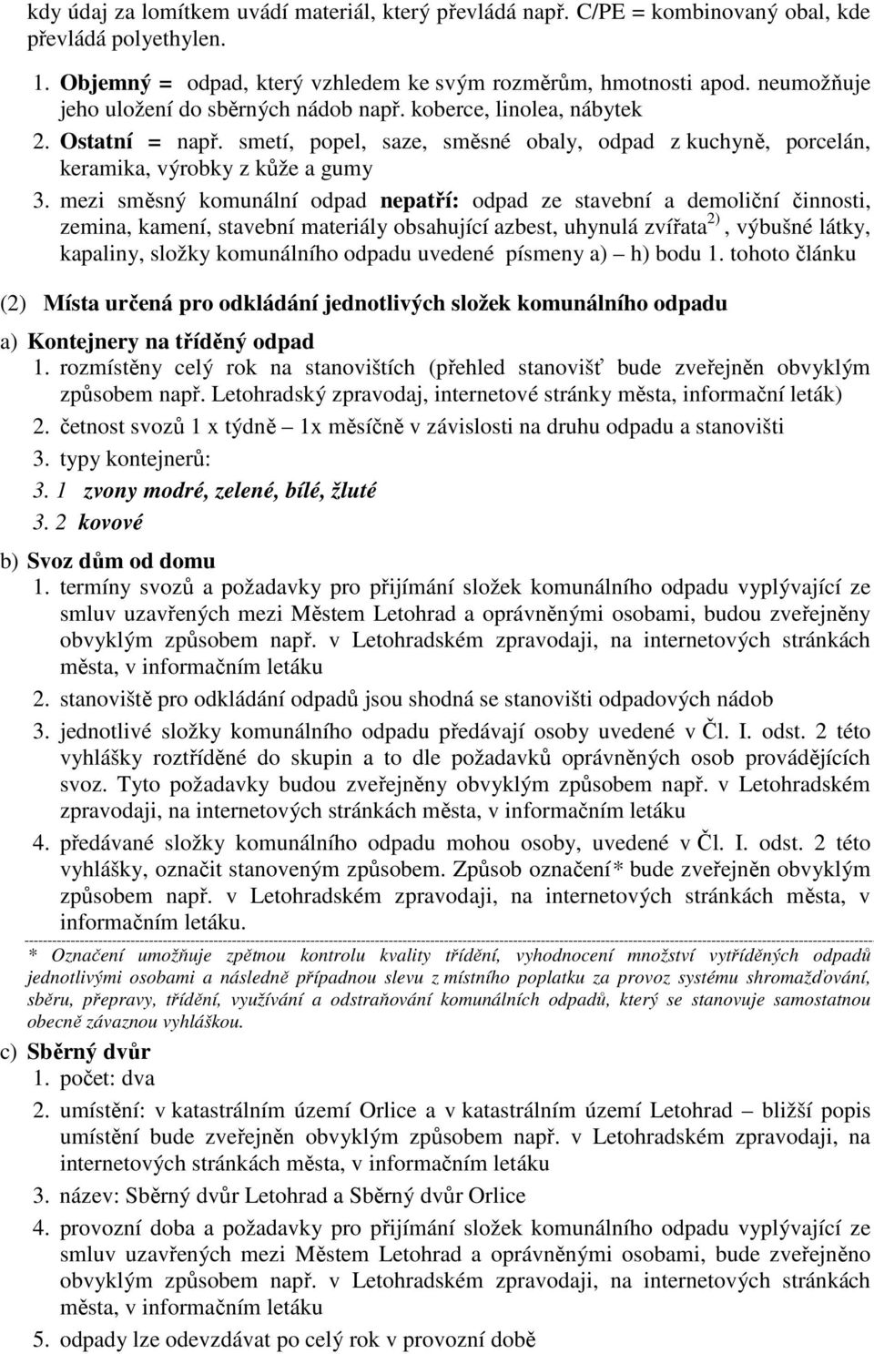 mezi směsný komunální odpad nepatří: odpad ze stavební a demoliční činnosti, zemina, kamení, stavební materiály obsahující azbest, uhynulá zvířata 2), výbušné látky, kapaliny, složky komunálního