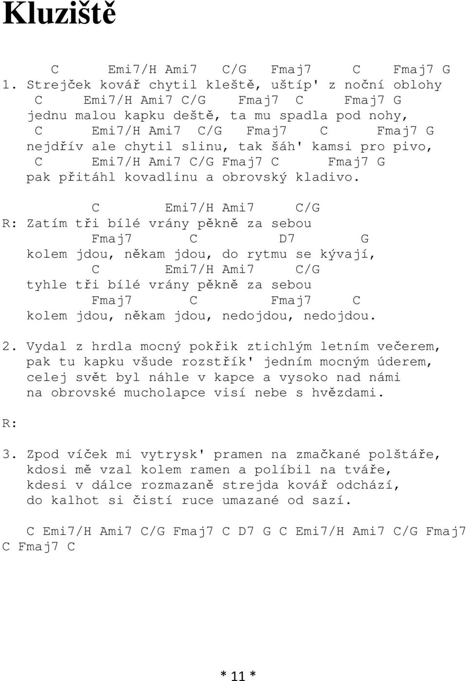 šáh' kamsi pro pivo, C Emi7/H Ami7 C/G Fmaj7 C Fmaj7 G pak přitáhl kovadlinu a obrovský kladivo.