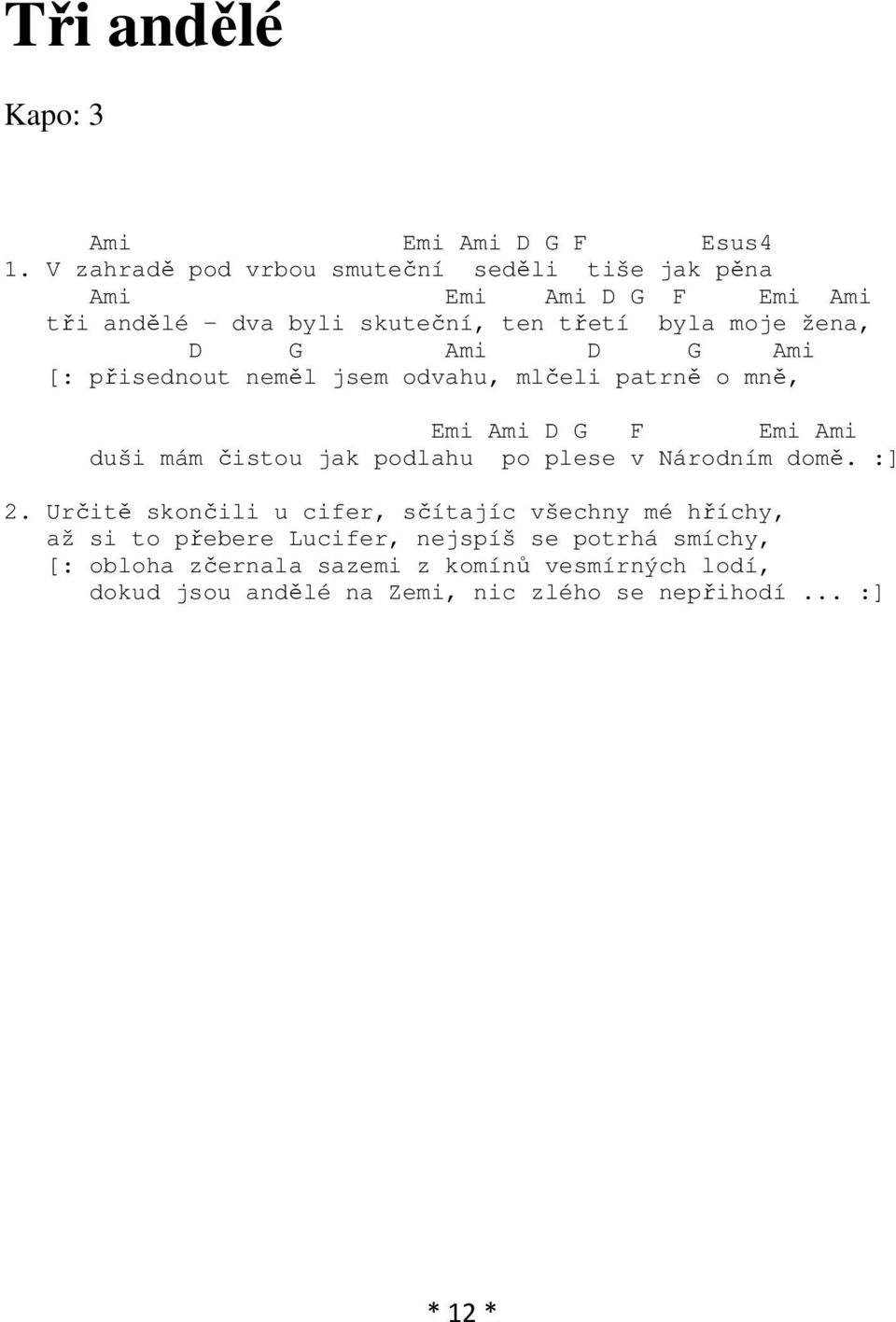 Ami D G Ami [: přisednout neměl jsem odvahu, mlčeli patrně o mně, Emi Ami D G F Emi Ami duši mám čistou jak podlahu po plese v Národním