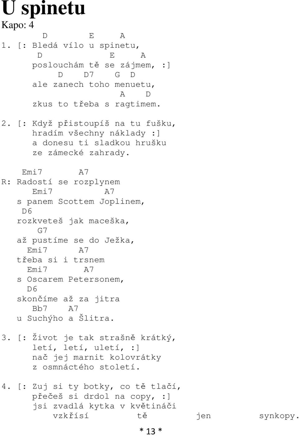 Emi7 A7 R: Radostí se rozplynem Emi7 A7 s panem Scottem Joplinem, D6 rozkveteš jak maceška, G7 až pustíme se do Ježka, Emi7 A7 třeba si i trsnem Emi7 A7 s Oscarem Petersonem, D6