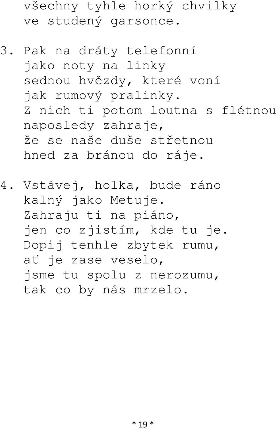 Z nich ti potom loutna s flétnou naposledy zahraje, že se naše duše střetnou hned za bránou do ráje. 4.