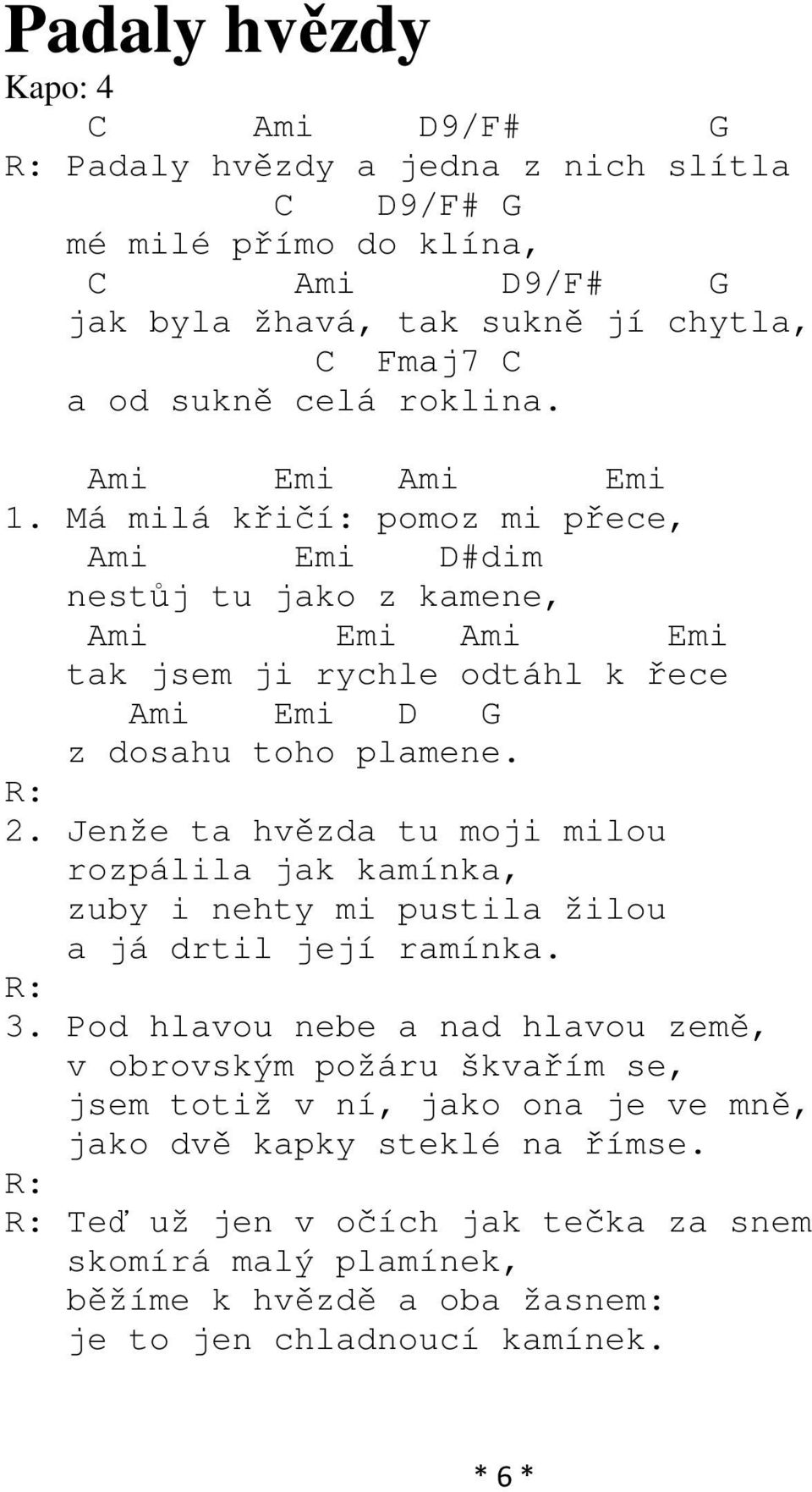 Jenže ta hvězda tu moji milou rozpálila jak kamínka, zuby i nehty mi pustila žilou a já drtil její ramínka. R: 3.