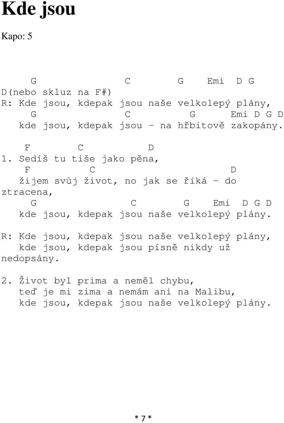 Sedíš tu tiše jako pěna, F C D žijem svůj život, no jak se říká - do ztracena, G C G Emi D G D kde jsou, kdepak jsou naše