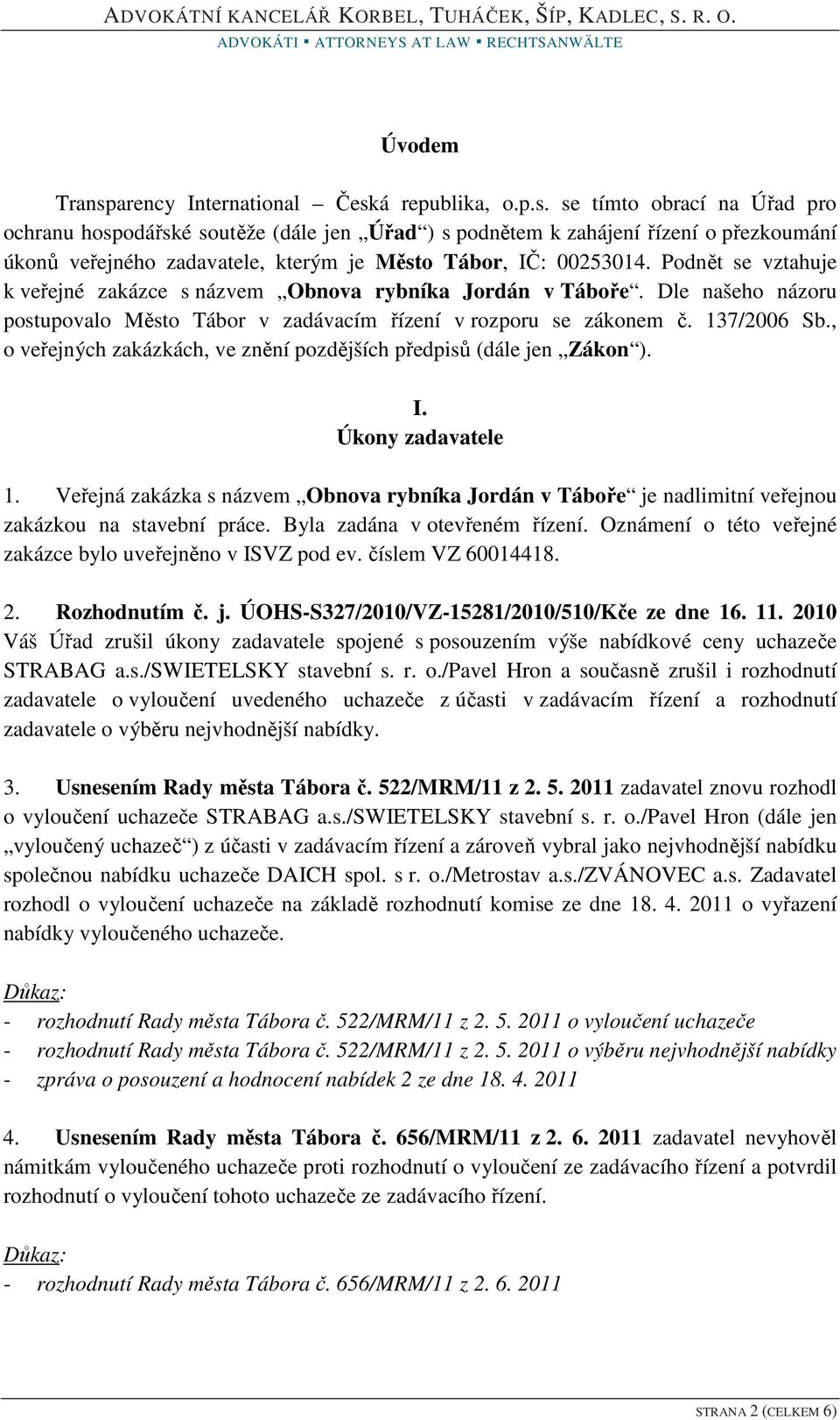 , o veřejných zakázkách, ve znění pozdějších předpisů (dále jen Zákon ). I. Úkony zadavatele 1.