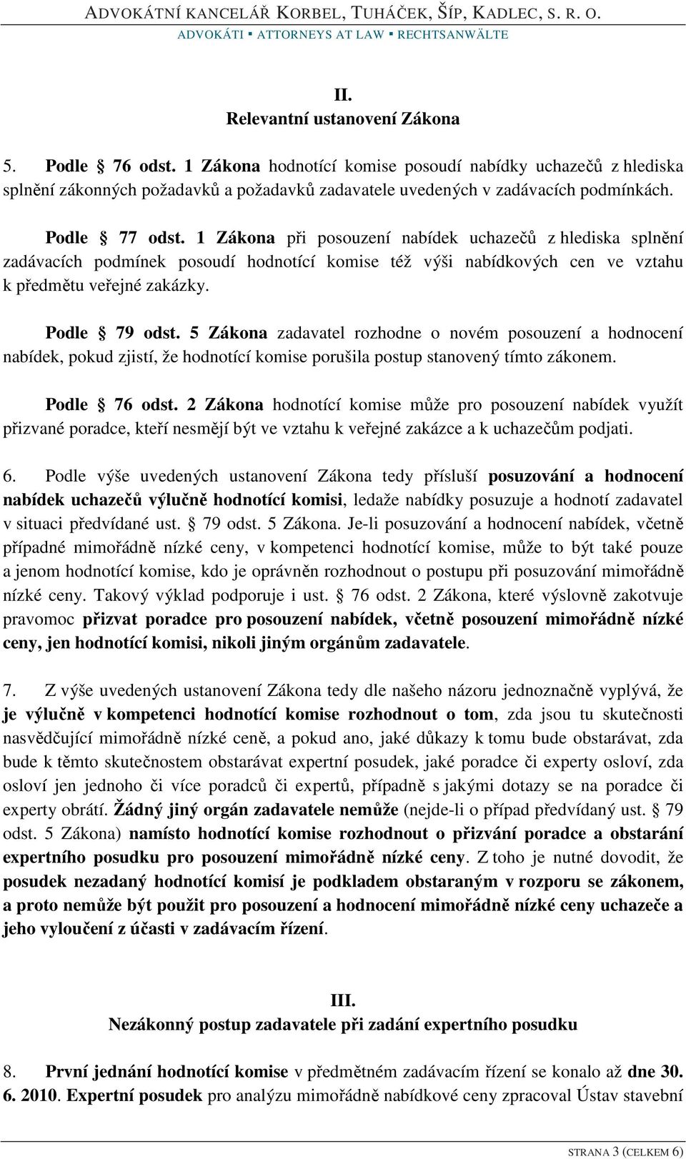 5 Zákona zadavatel rozhodne o novém posouzení a hodnocení nabídek, pokud zjistí, že hodnotící komise porušila postup stanovený tímto zákonem. Podle 76 odst.