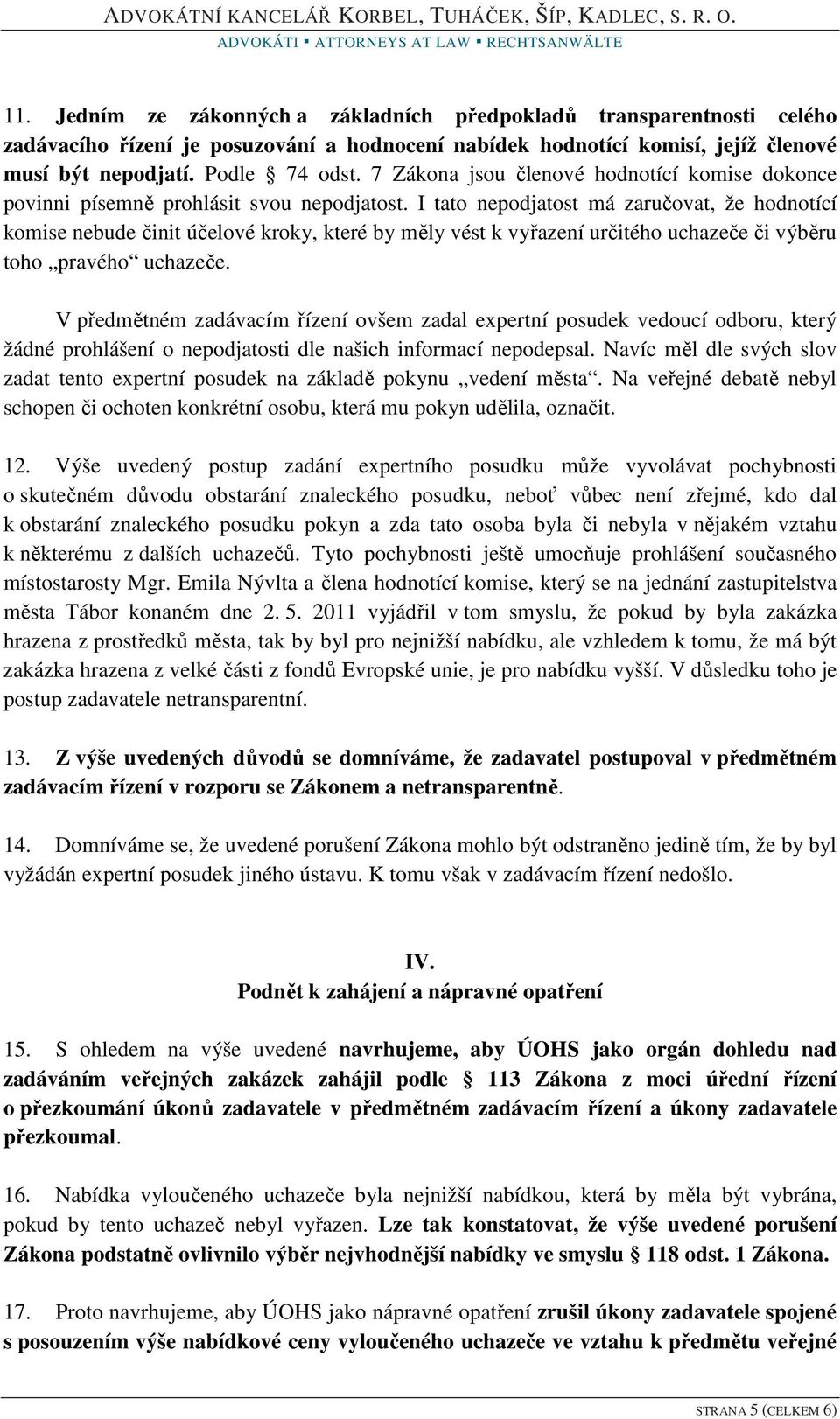 I tato nepodjatost má zaručovat, že hodnotící komise nebude činit účelové kroky, které by měly vést k vyřazení určitého uchazeče či výběru toho pravého uchazeče.