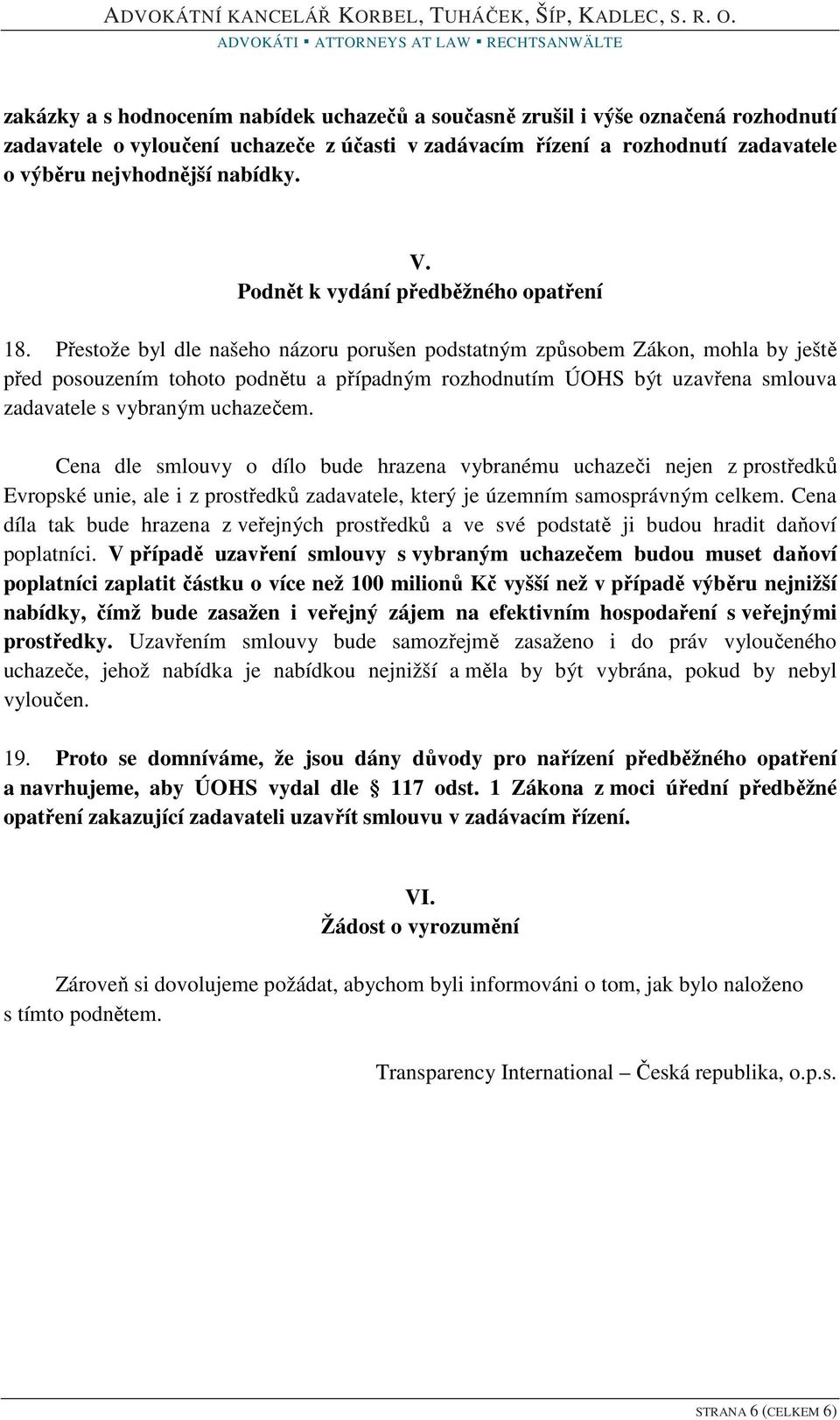 Přestože byl dle našeho názoru porušen podstatným způsobem Zákon, mohla by ještě před posouzením tohoto podnětu a případným rozhodnutím ÚOHS být uzavřena smlouva zadavatele s vybraným uchazečem.