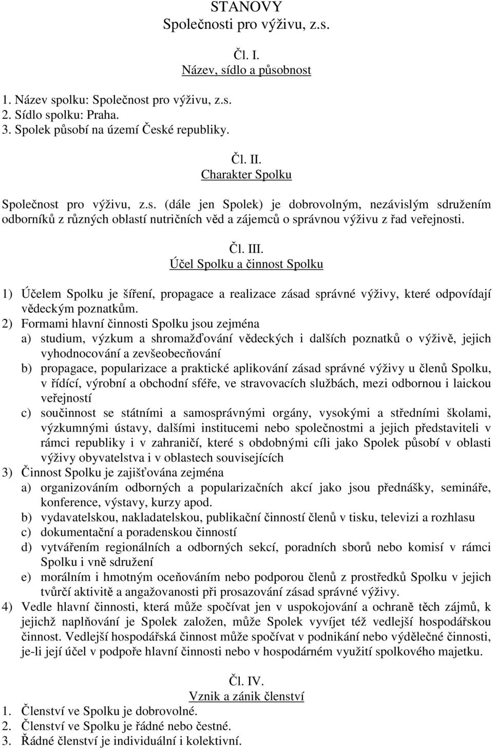 Účel Spolku a činnost Spolku 1) Účelem Spolku je šíření, propagace a realizace zásad správné výživy, které odpovídají vědeckým poznatkům.