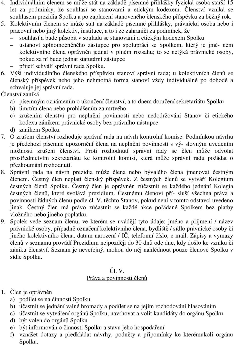 Kolektivním členem se může stát na základě písemné přihlášky, právnická osoba nebo i pracovní nebo jiný kolektiv, instituce, a to i ze zahraničí za podmínek, že souhlasí a bude působit v souladu se