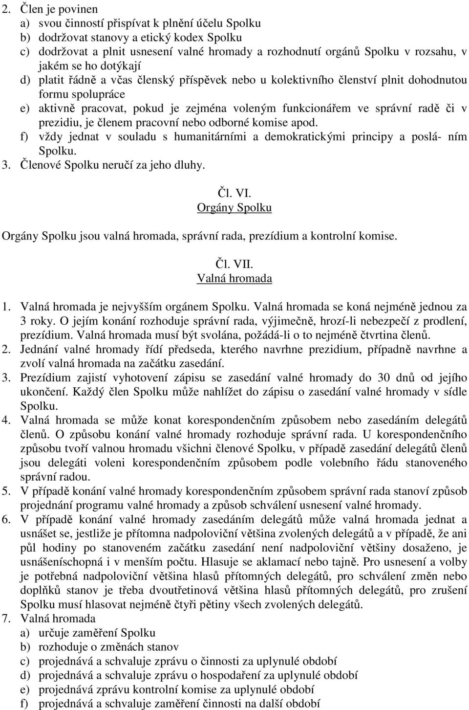 či v prezidiu, je členem pracovní nebo odborné komise apod. f) vždy jednat v souladu s humanitárními a demokratickými principy a poslá- ním Spolku. 3. Členové Spolku neručí za jeho dluhy. Čl. VI.