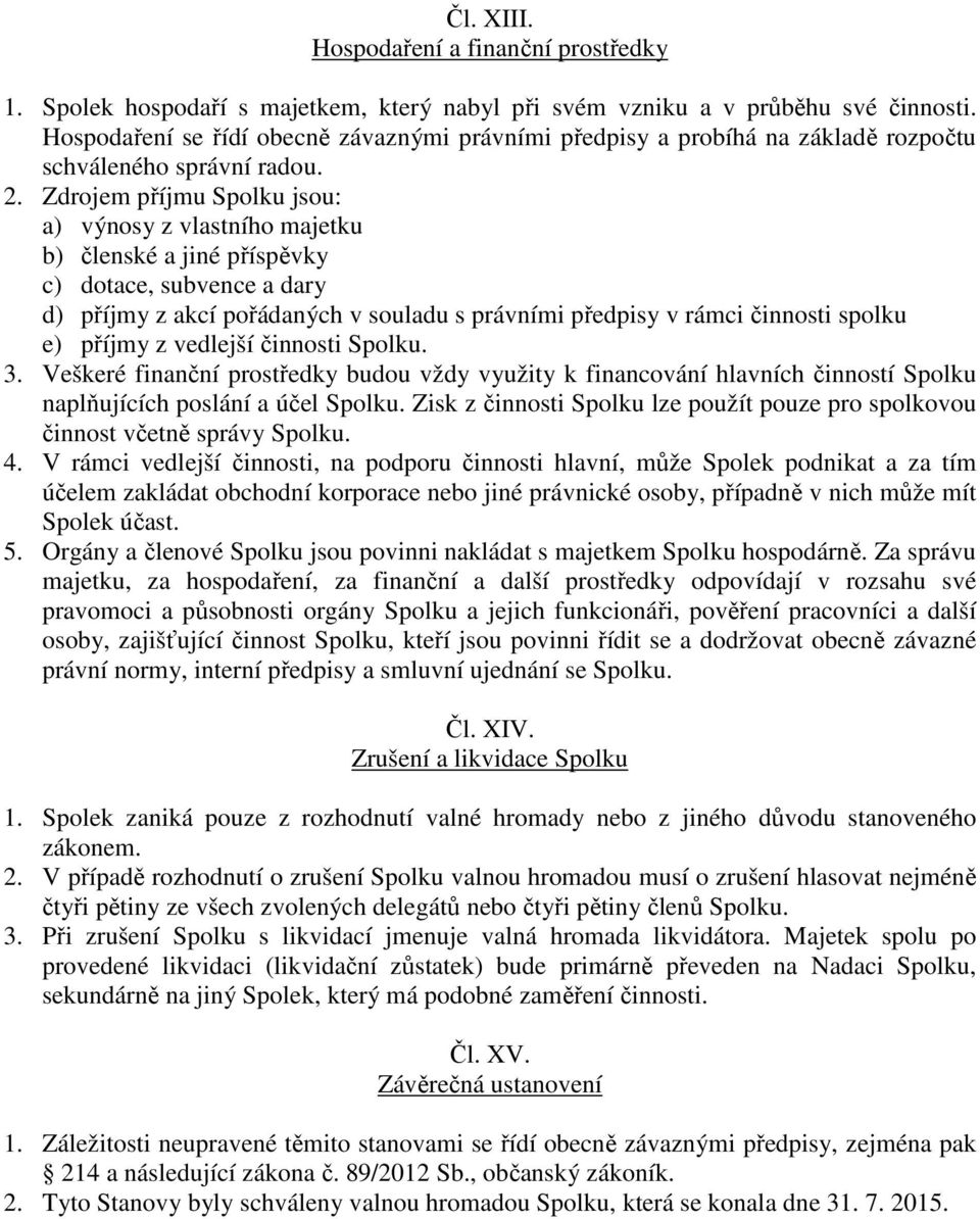 Zdrojem příjmu Spolku jsou: a) výnosy z vlastního majetku b) členské a jiné příspěvky c) dotace, subvence a dary d) příjmy z akcí pořádaných v souladu s právními předpisy v rámci činnosti spolku e)