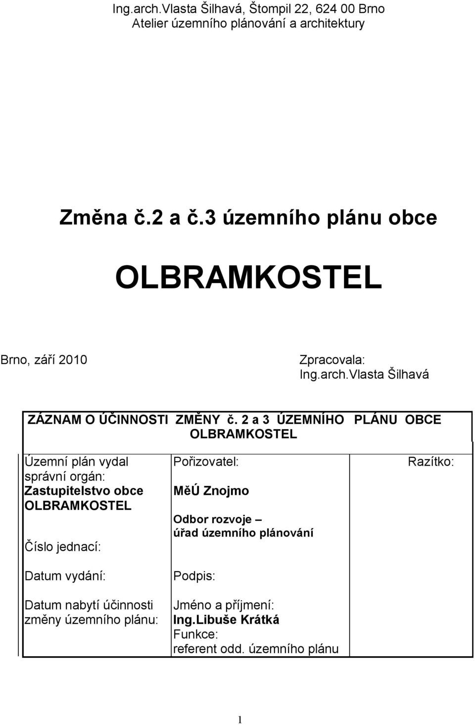 2 a 3 ÚZEMNÍHO OLBRAMKOSTEL PLÁNU OBCE Územní plán vydal správní orgán: Zastupitelstvo obce OLBRAMKOSTEL Číslo jednací: Datum vydání: