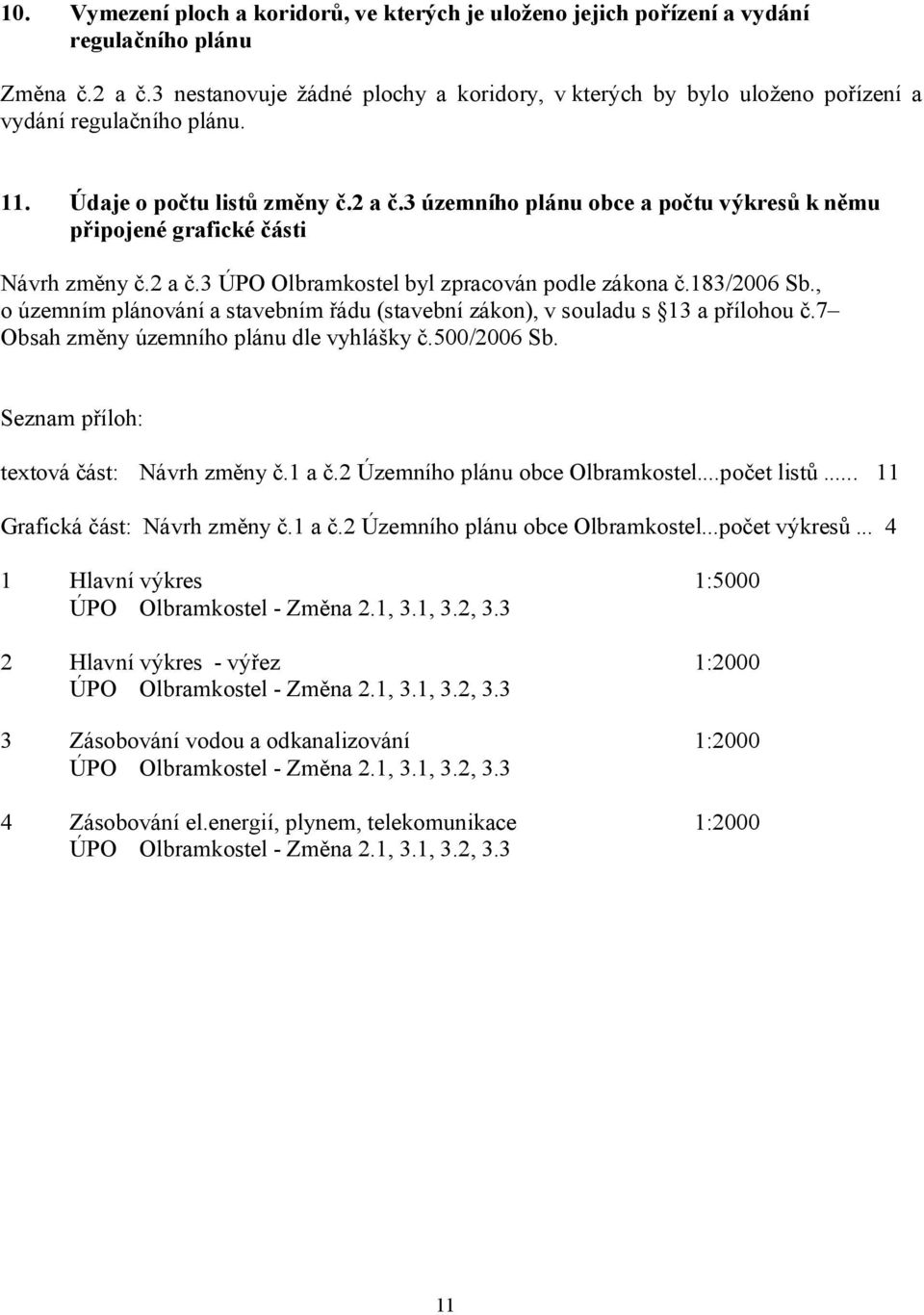 3 územního plánu obce a počtu výkresů k němu připojené grafické části Návrh změny č.2 a č.3 ÚPO Olbramkostel byl zpracován podle zákona č.183/2006 Sb.