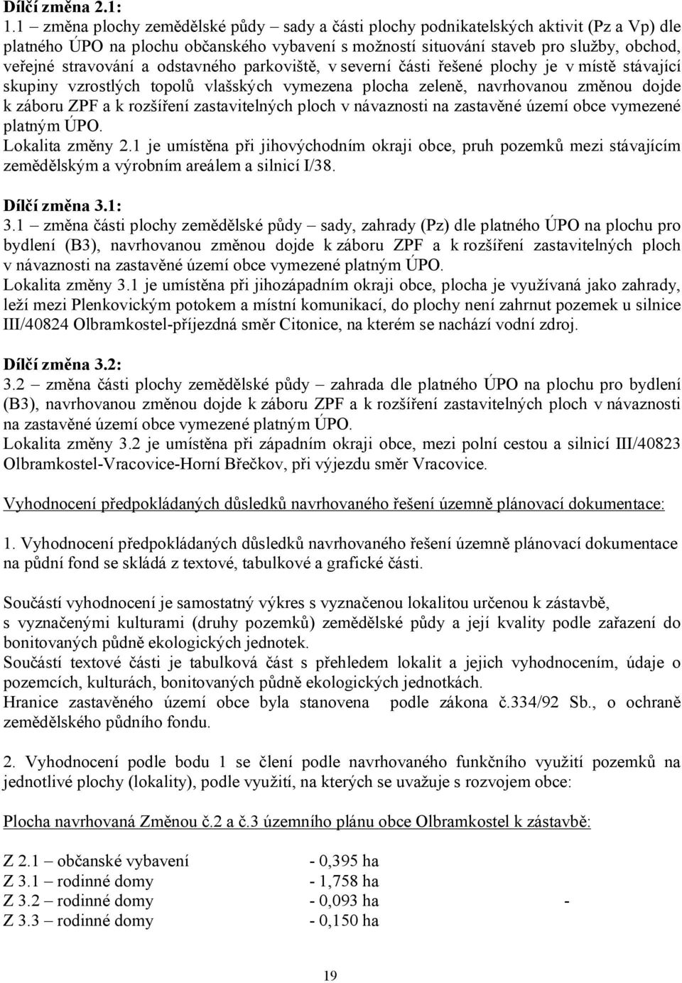 a odstavného parkoviště, v severní části řešené plochy je v místě stávající skupiny vzrostlých topolů vlašských vymezena plocha zeleně, navrhovanou změnou dojde k záboru ZPF a k rozšíření