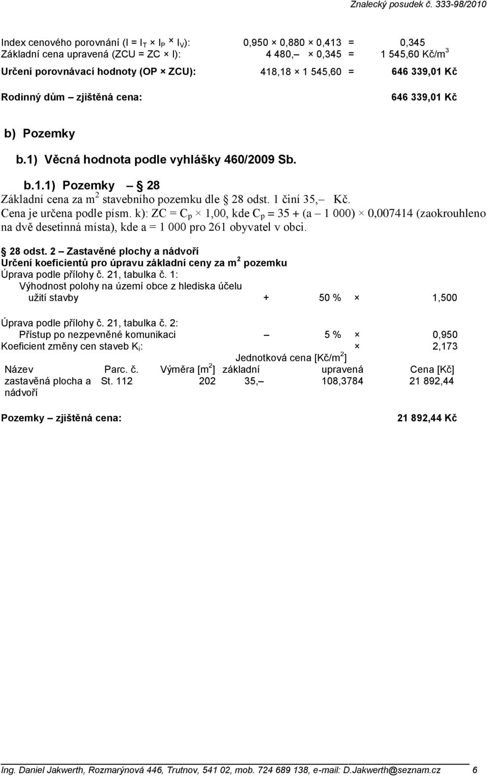 Cena je určena podle písm. k): ZC = C p 1,00, kde C p = 35 + (a 1 000) 0,007414 (zaokrouhleno na dvě desetinná místa), kde a = 1 000 pro 261 obyvatel v obci. 28 odst.