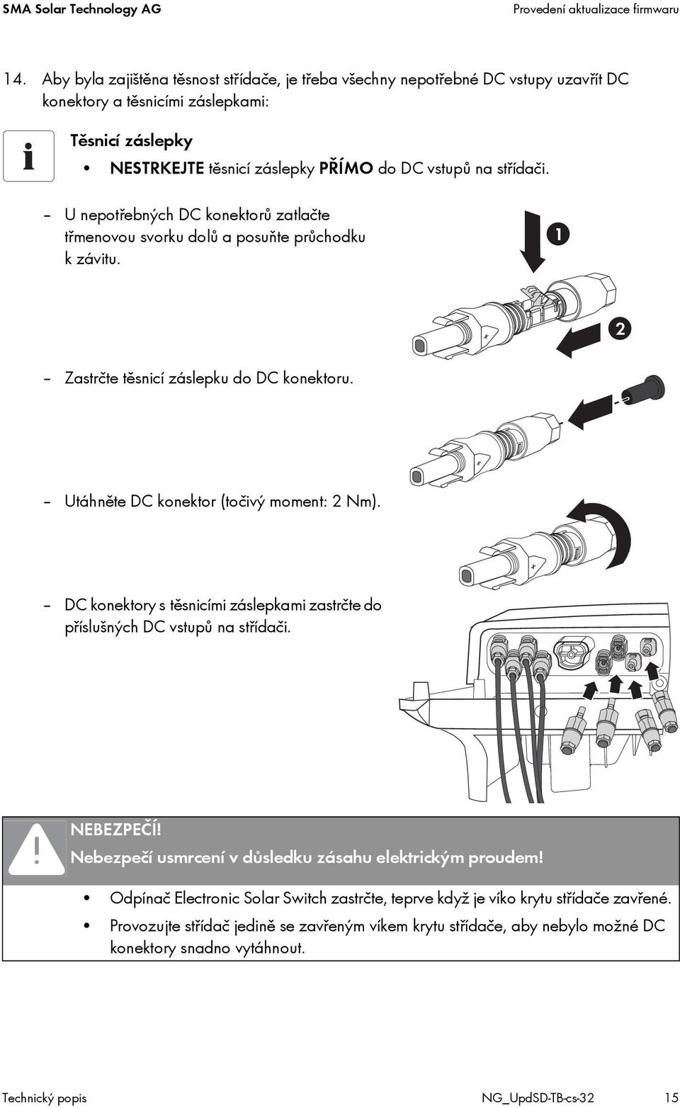 U nepotřebných DC konektorů zatlačte třmenovou svorku dolů a posuňte průchodku kzávitu. 1 + 2 Zastrčte těsnicí záslepku do DC konektoru. + Utáhněte DC konektor (točivý moment: 2 Nm).