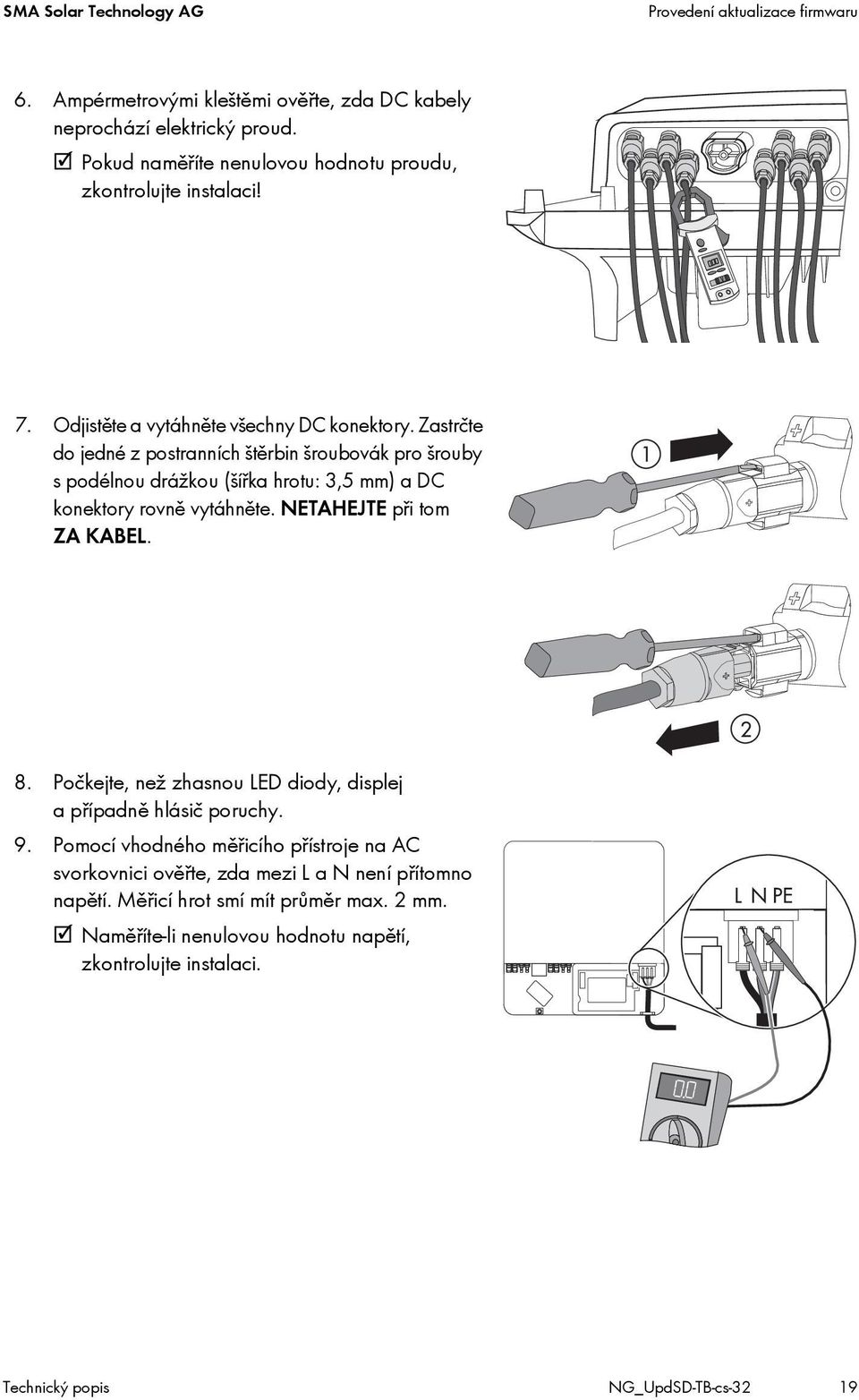 Zastrčte do jedné z postranních štěrbin šroubovák pro šrouby s podélnou drážkou (šířka hrotu: 3,5 mm) a DC konektory rovně vytáhněte. NETAHEJTE při tom ZA KABEL. 8.