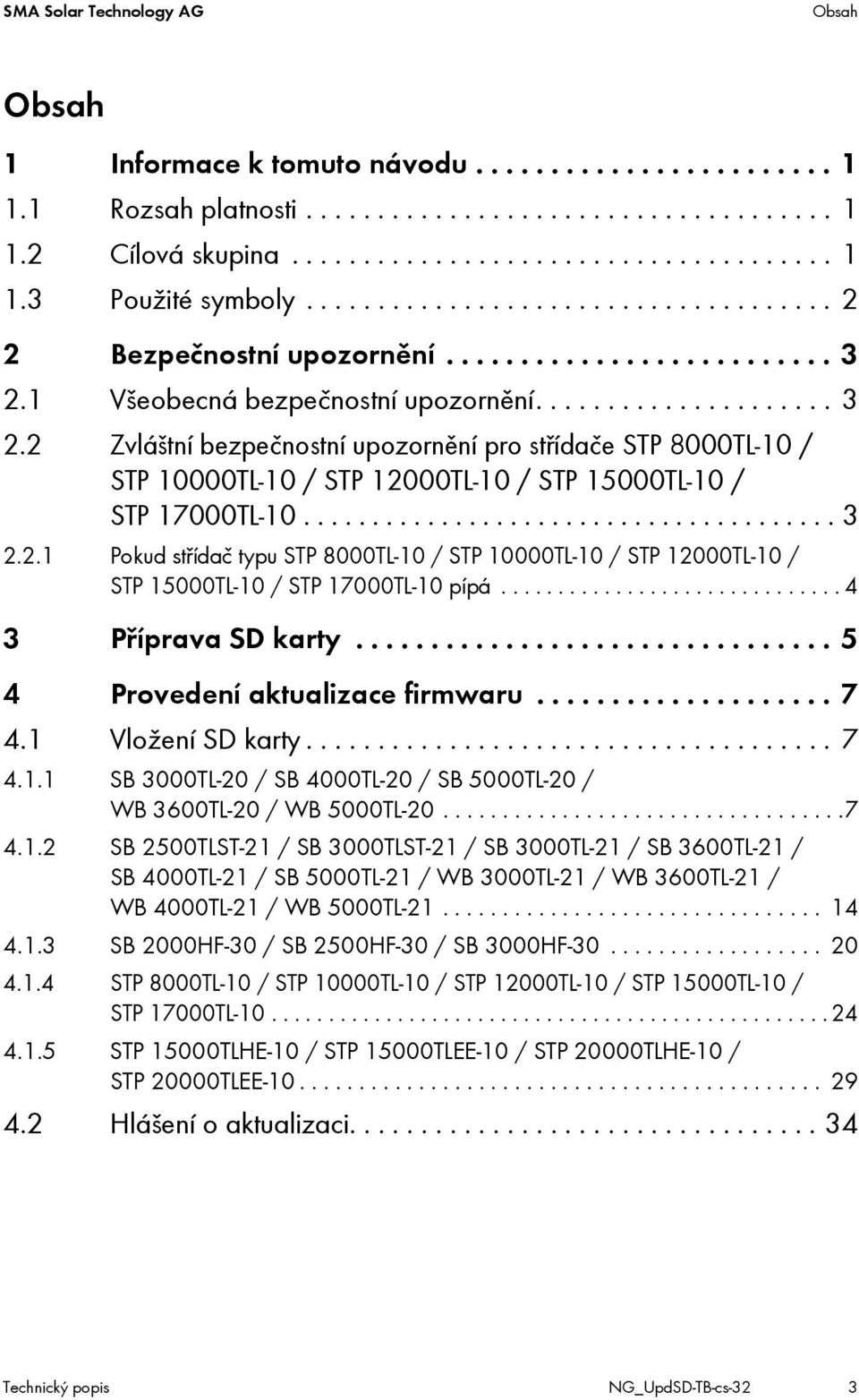 1 Všeobecná bezpečnostní upozornění..................... 3 2.2 Zvláštní bezpečnostní upozornění pro střídače STP 8000TL-10 / STP 10000TL-10 / STP 12000TL-10 / STP 15000TL-10 / STP 17000TL-10....................................... 3 2.2.1 Pokud střídač typu STP 8000TL-10 / STP 10000TL-10 / STP 12000TL-10 / STP 15000TL-10 / STP 17000TL-10 pípá.