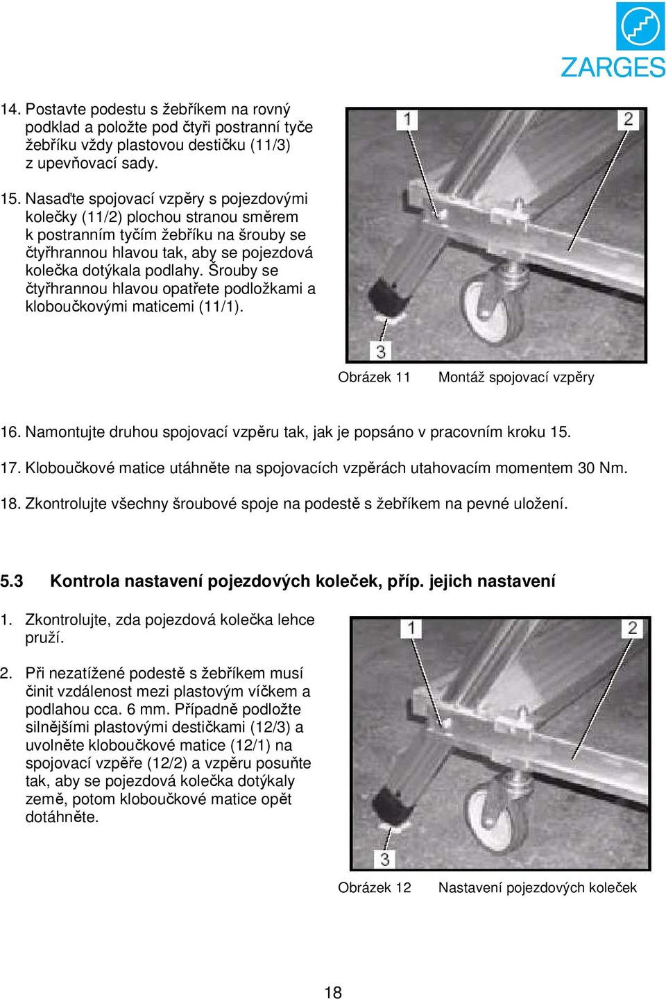 Šrouby se čtyřhrannou hlavou opatřete podložkami a kloboučkovými maticemi (11/1). Obrázek 11 Montáž spojovací vzpěry 16. Namontujte druhou spojovací vzpěru tak, jak je popsáno v pracovním kroku 15.