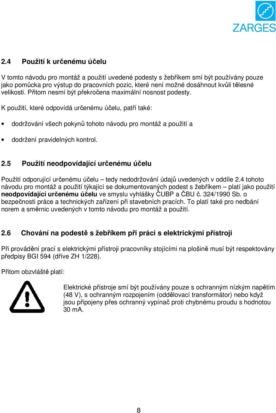 K použití, které odpovídá určenému účelu, patří také: dodržování všech pokynů tohoto návodu pro montáž a použití a dodržení pravidelných kontrol. 2.