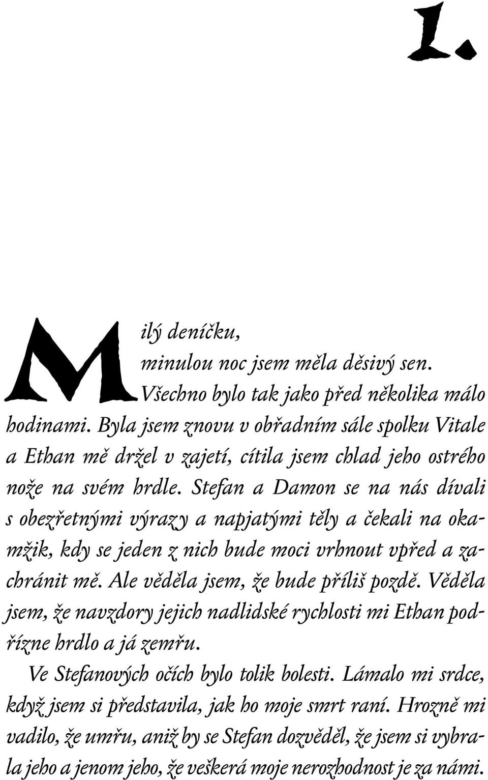 Stefan a Damon se na nás dívali s obezřetnými výrazy a napjatými těly a čekali na okamžik, kdy se jeden z nich bude moci vrhnout vpřed a zachránit mě.