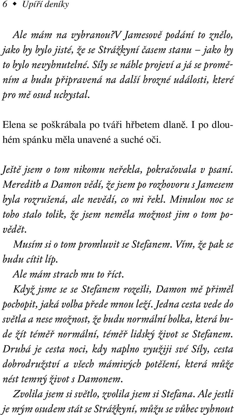 Ještě jsem o tom nikomu neřekla, pokračovala v psaní. Meredith a Damon vědí, že jsem po rozhovoru s Jamesem byla rozrušená, ale nevědí, co mi řekl.