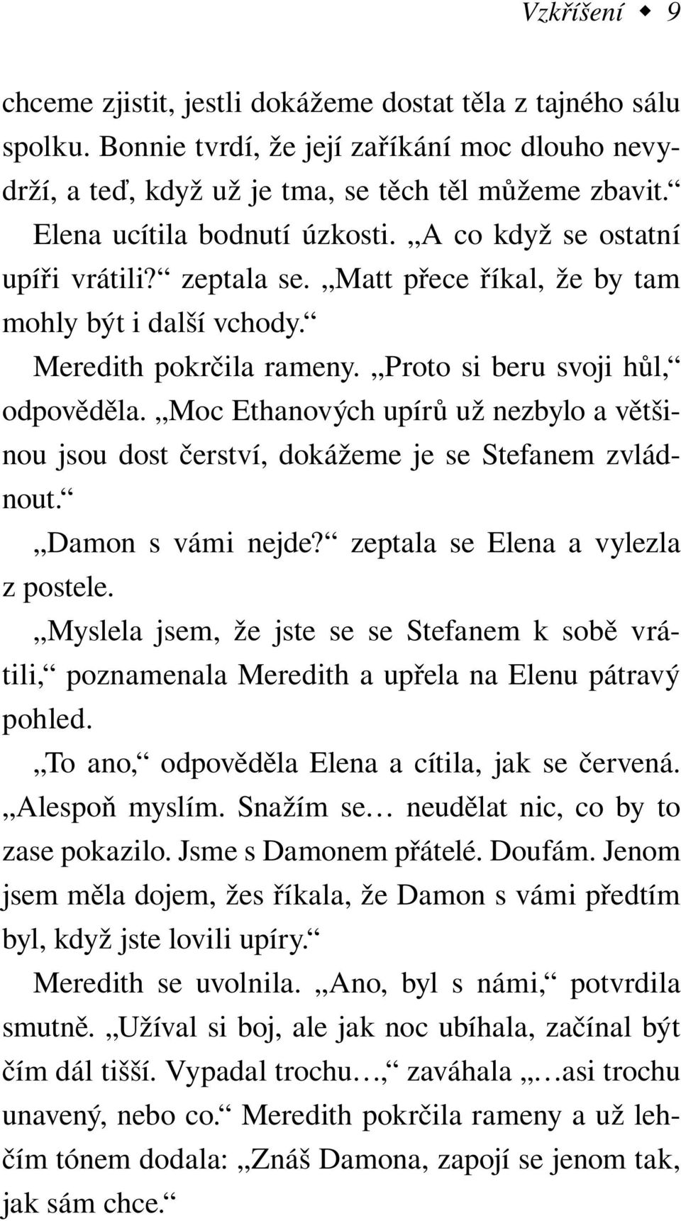 Moc Ethanových upírů už nezbylo a většinou jsou dost čerství, dokážeme je se Stefanem zvládnout. Damon s vámi nejde? zeptala se Elena a vylezla z postele.