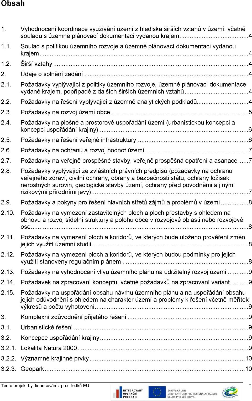 ..4 2.2. Požadavky na řešení vyplývající z územně analytických podkladů...4 2.3. Požadavky na rozvoj území obce...5 2.4. Požadavky na plošné a prostorové uspořádání území (urbanistickou koncepci a koncepci uspořádání krajiny).