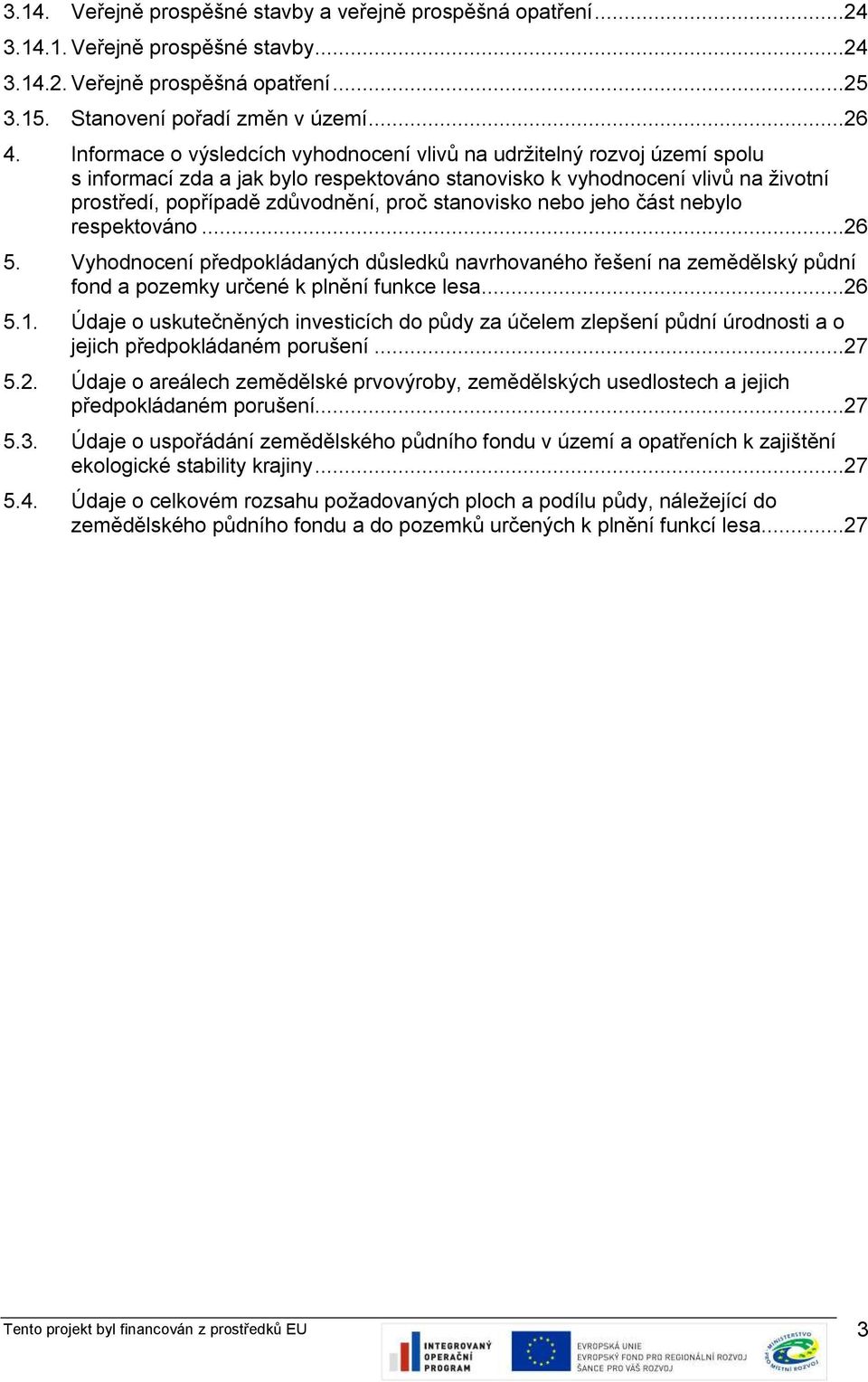 stanovisko nebo jeho část nebylo respektováno...26 5. Vyhodnocení předpokládaných důsledků navrhovaného řešení na zemědělský půdní fond a pozemky určené k plnění funkce lesa...26 5.1.