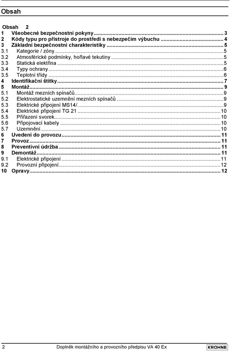 1 Montáž mezních spínačů...9 5.2 Elektrostatické uzemnění mezních spínačů...9 5.3 Elektrické připojení MS14/...9 5.4 Elektrické připojení TG 21...10 5.5 Přiřazení svorek...10 5.6 Připojovací kabely.