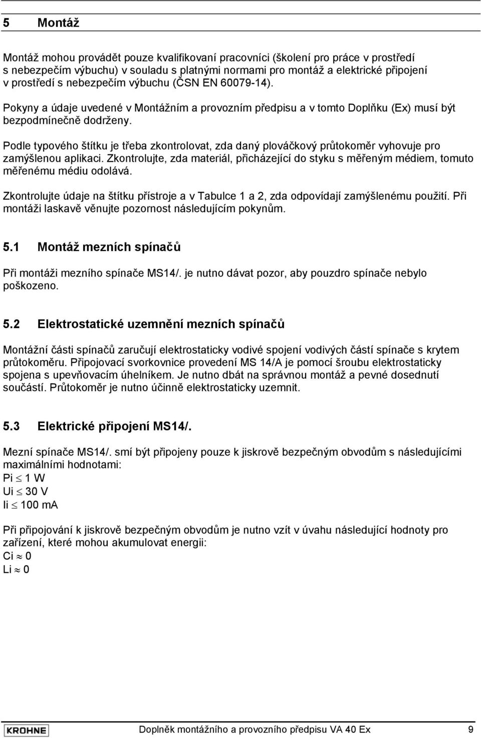 Podle typového štítku je třeba zkontrolovat, zda daný plováčkový průtokoměr vyhovuje pro zamýšlenou aplikaci.