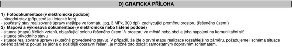 objasňující polohu řešeného území či prostoru ve městě nebo obci a jeho napojení na komunikační síť - situace původního stavu - situace realizované úpravy (skutečně provedeného