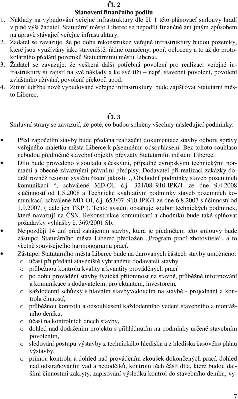 Žadatel se zavazuje, že po dobu rekonstrukce veřejné infrastruktury budou pozemky, které jsou využívány jako staveniště, řádně označeny, popř.