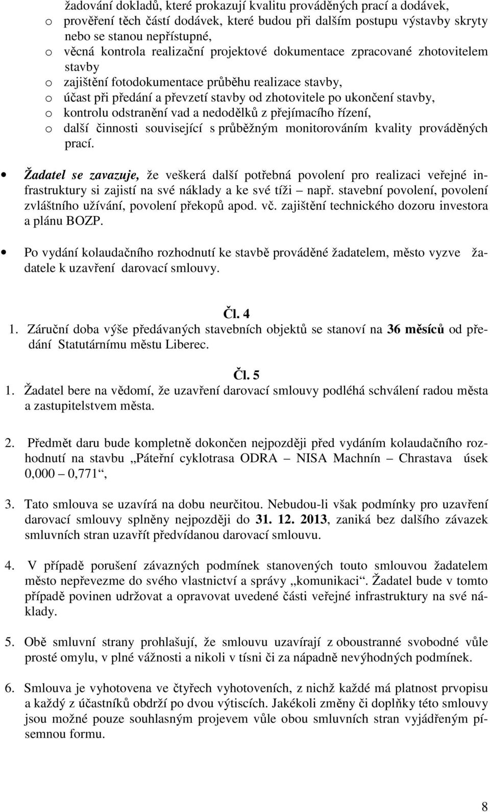 kontrolu odstranění vad a nedodělků z přejímacího řízení, o další činnosti související s průběžným monitorováním kvality prováděných prací.