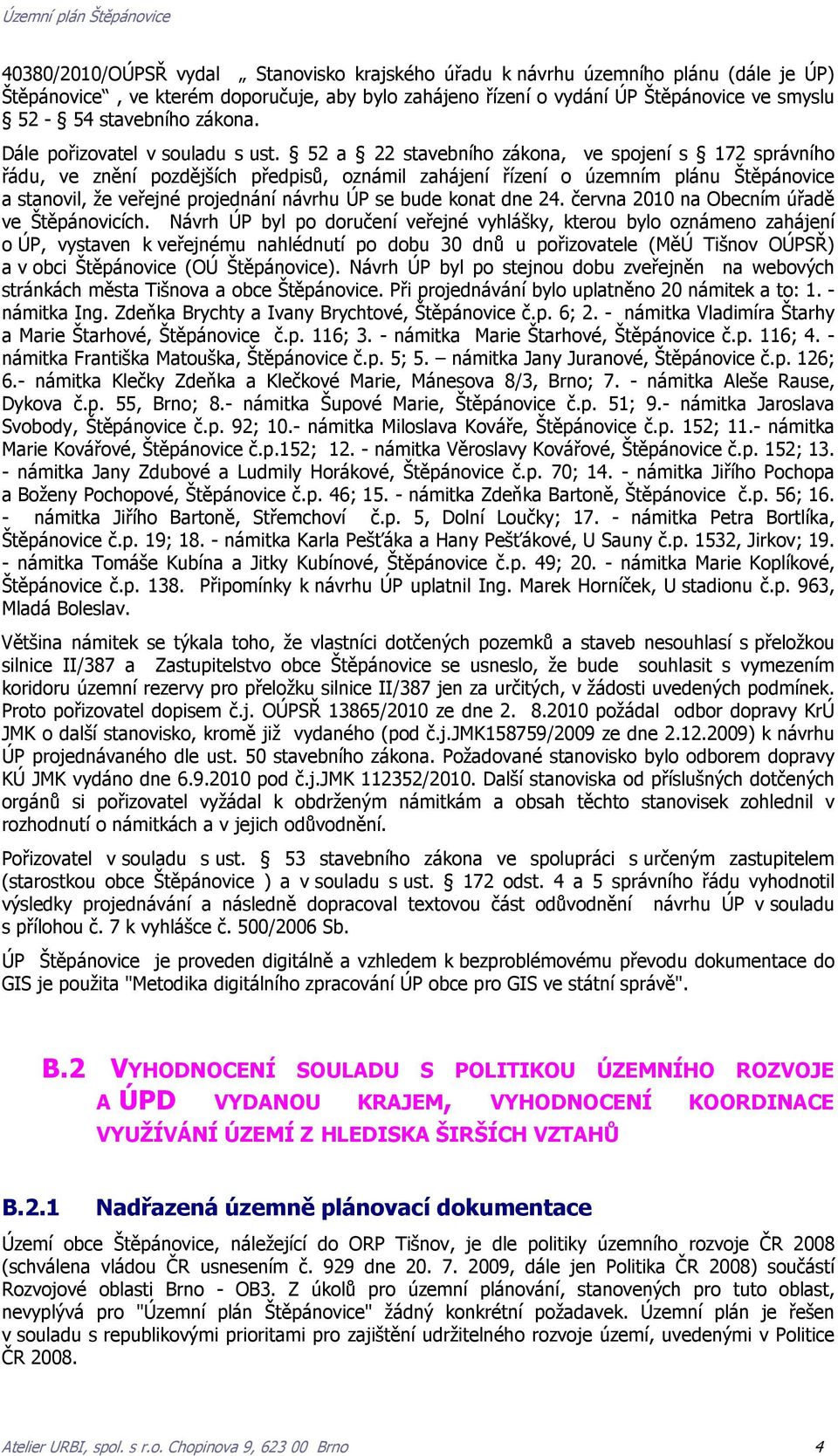 52 a 22 stavebního zákona, ve spojení s 172 správního řádu, ve znění pozdějších předpisů, oznámil zahájení řízení o územním plánu Štěpánovice a stanovil, že veřejné projednání návrhu ÚP se bude konat