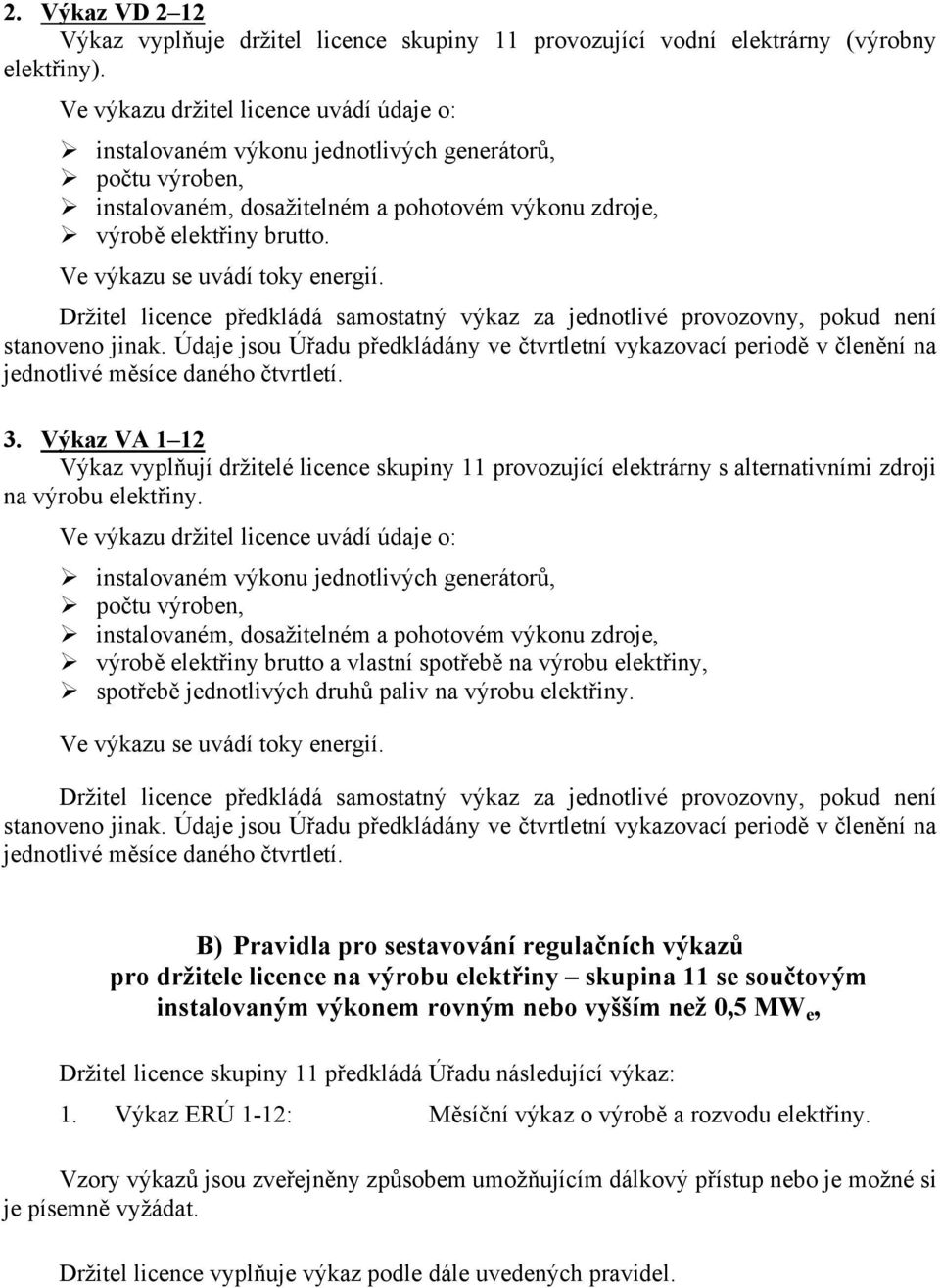 Ve výkazu se uvádí toky energií. stanoveno jinak. Údaje jsou Úřadu předkládány ve čtvrtletní vykazovací periodě v členění na jednotlivé měsíce daného čtvrtletí. 3.