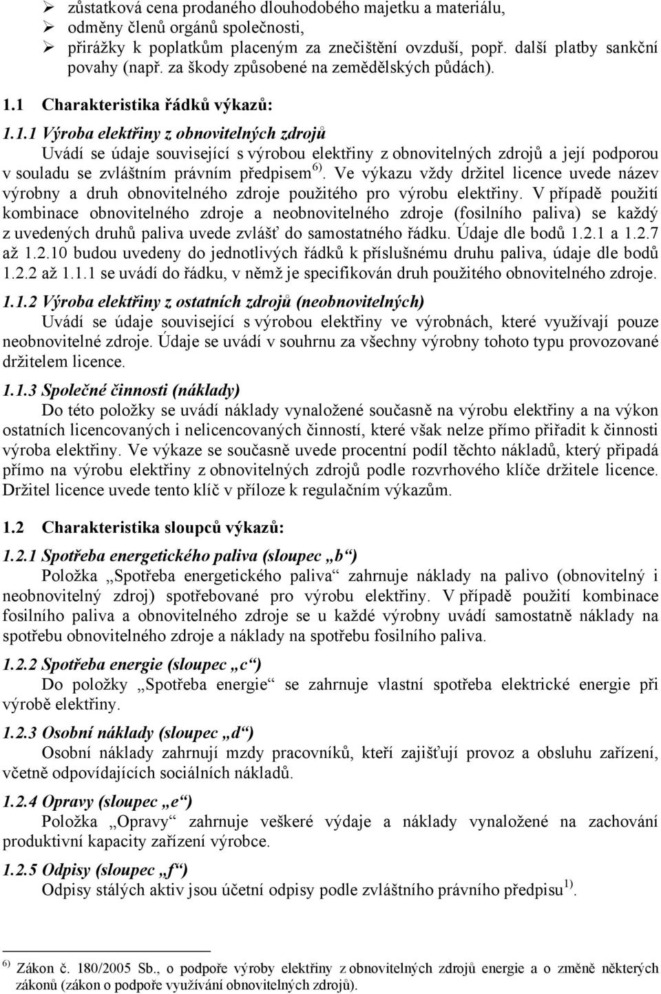 1 Charakteristika řádků výkazů: 1.1.1 Výroba elektřiny z obnovitelných zdrojů Uvádí se údaje související s výrobou elektřiny z obnovitelných zdrojů a její podporou v souladu se zvláštním právním předpisem 6).