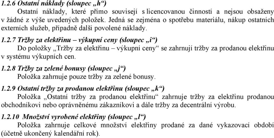 7 Tržby za elektřinu výkupní ceny (sloupec i ) Do položky Tržby za elektřinu výkupní ceny se zahrnují tržby za prodanou elektřinu v systému výkupních cen. 1.2.