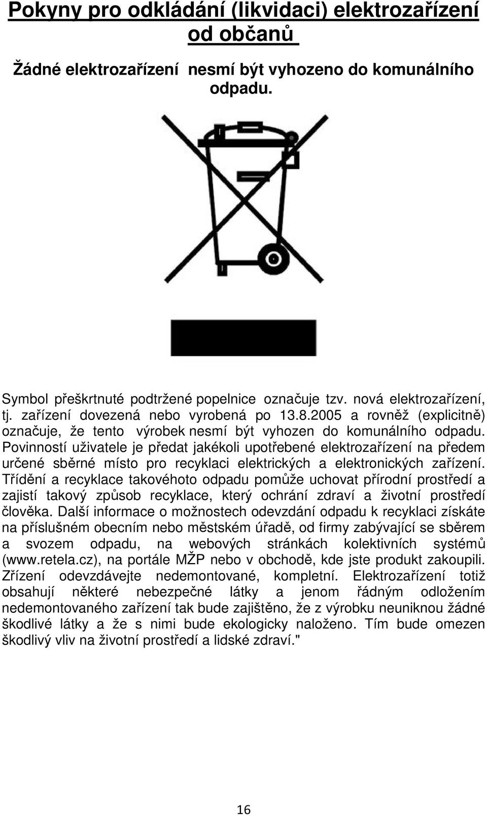 Povinností uživatele je předat jakékoli upotřebené elektrozařízení na předem určené sběrné místo pro recyklaci elektrických a elektronických zařízení.