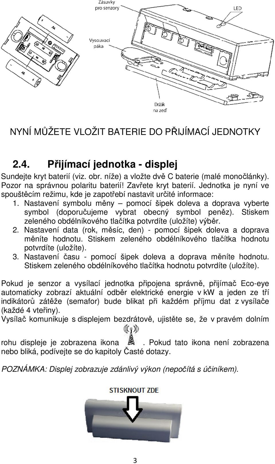 Nastavení symbolu měny pomocí šipek doleva a doprava vyberte symbol (doporučujeme vybrat obecný symbol peněz). Stiskem zeleného obdélníkového tlačítka potvrdíte (uložíte) výběr. 2.