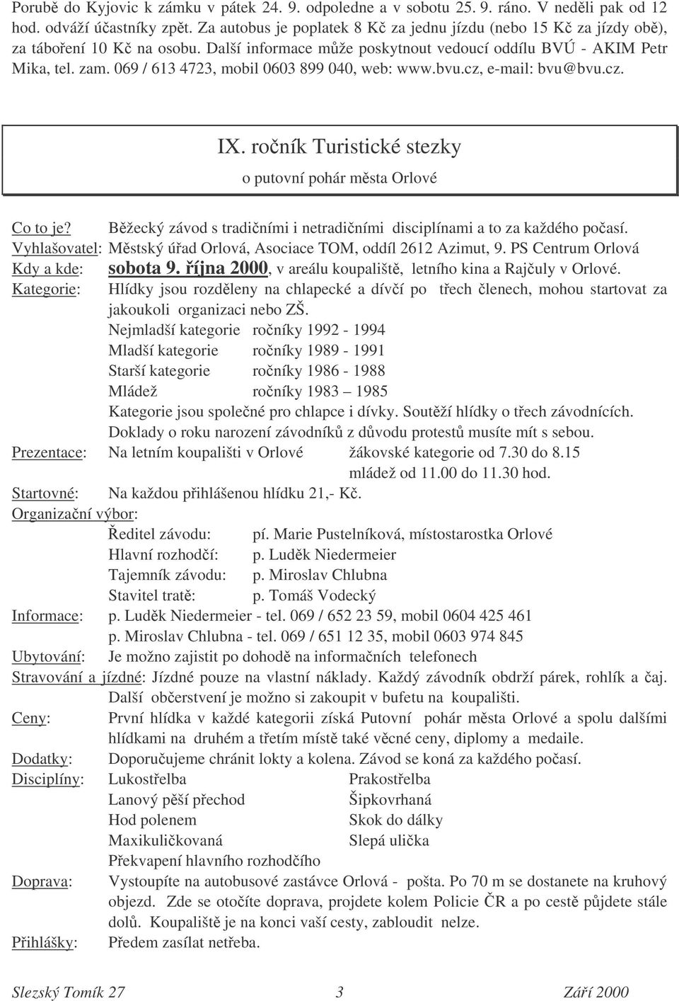 069 / 613 4723, mobil 0603 899 040, web: www.bvu.cz, e-mail: bvu@bvu.cz. IX. roník Turistické stezky o putovní pohár msta Orlové Co to je?